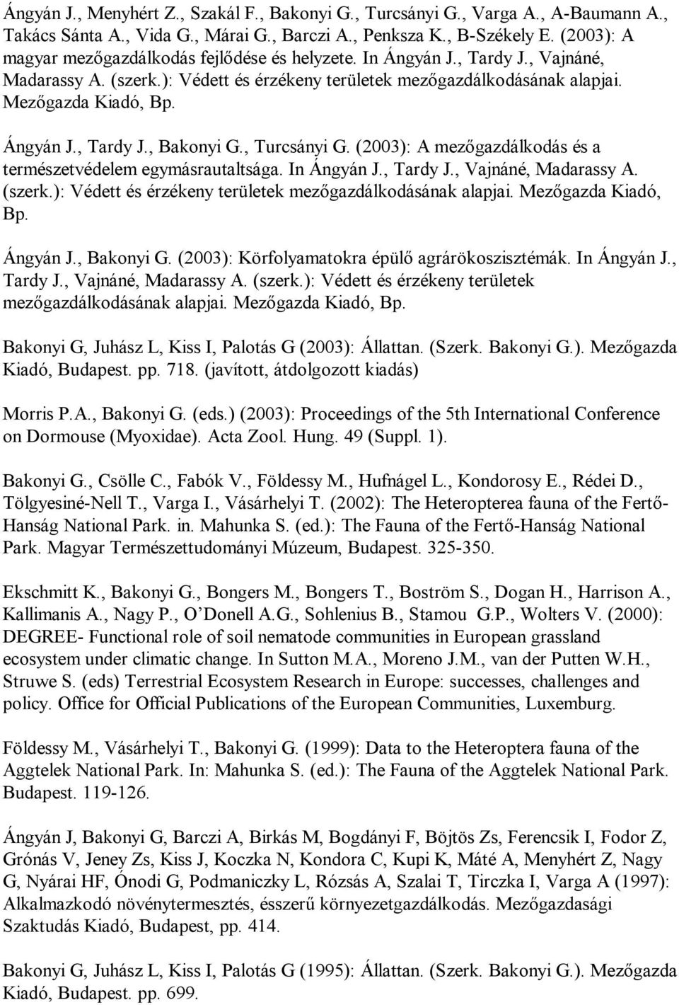 , Turcsányi G. (2003): A mezőgazdálkodás és a természetvédelem egymásrautaltsága. In Ángyán J., Tardy J., Vajnáné, Madarassy A. (szerk.): Védett és érzékeny területek mezőgazdálkodásának alapjai.