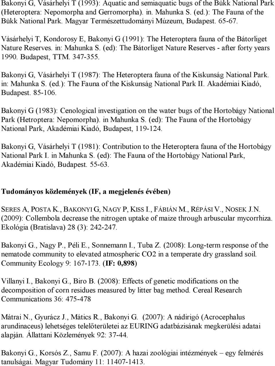 (ed): The Bátorliget Nature Reserves - after forty years 1990. Budapest, TTM. 347-355. Bakonyi G, Vásárhelyi T (1987): The Heteroptera fauna of the Kiskunság National Park. in: Mahunka S. (ed.