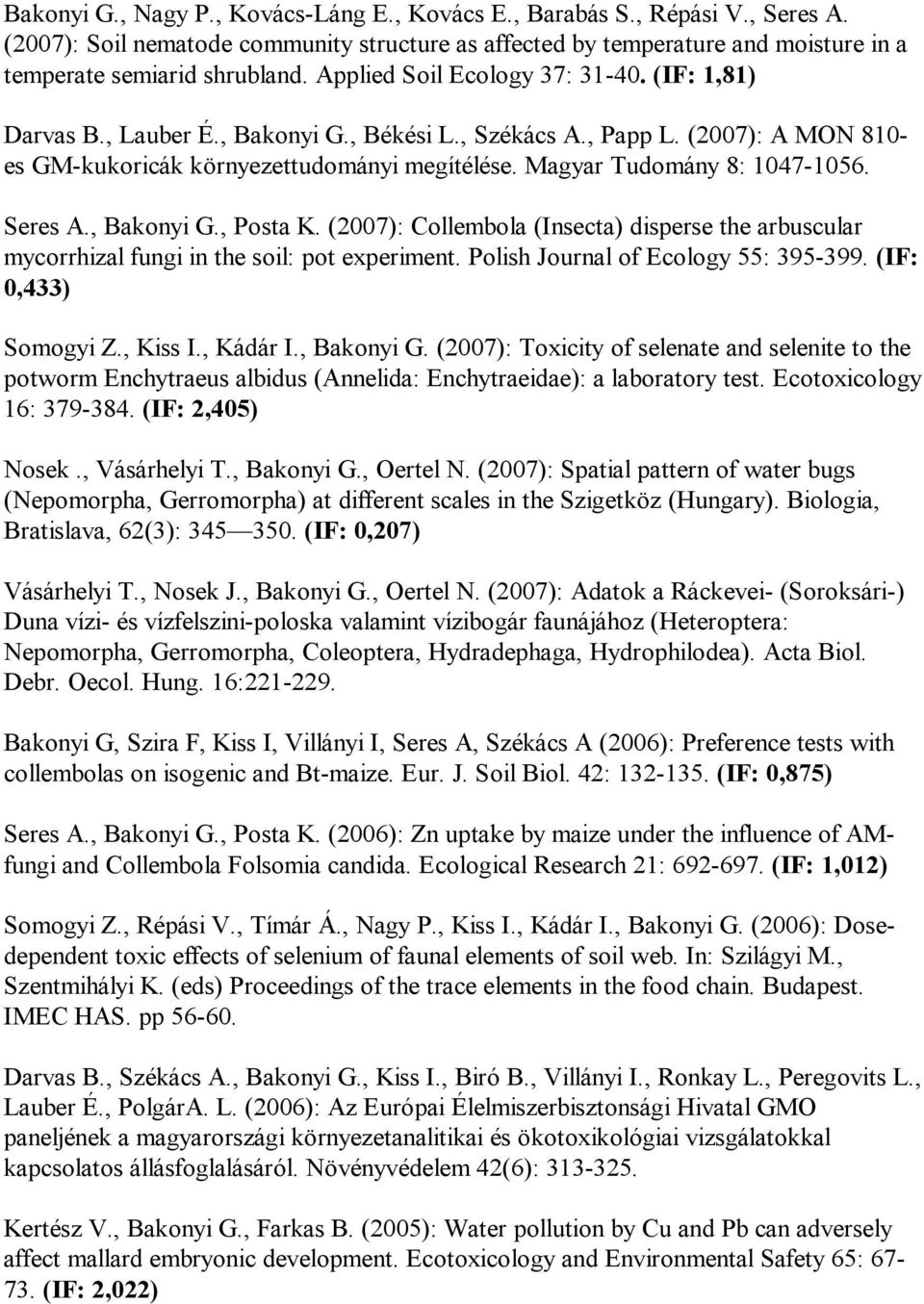 Magyar Tudomány 8: 1047-1056. Seres A., Bakonyi G., Posta K. (2007): Collembola (Insecta) disperse the arbuscular mycorrhizal fungi in the soil: pot experiment. Polish Journal of Ecology 55: 395-399.