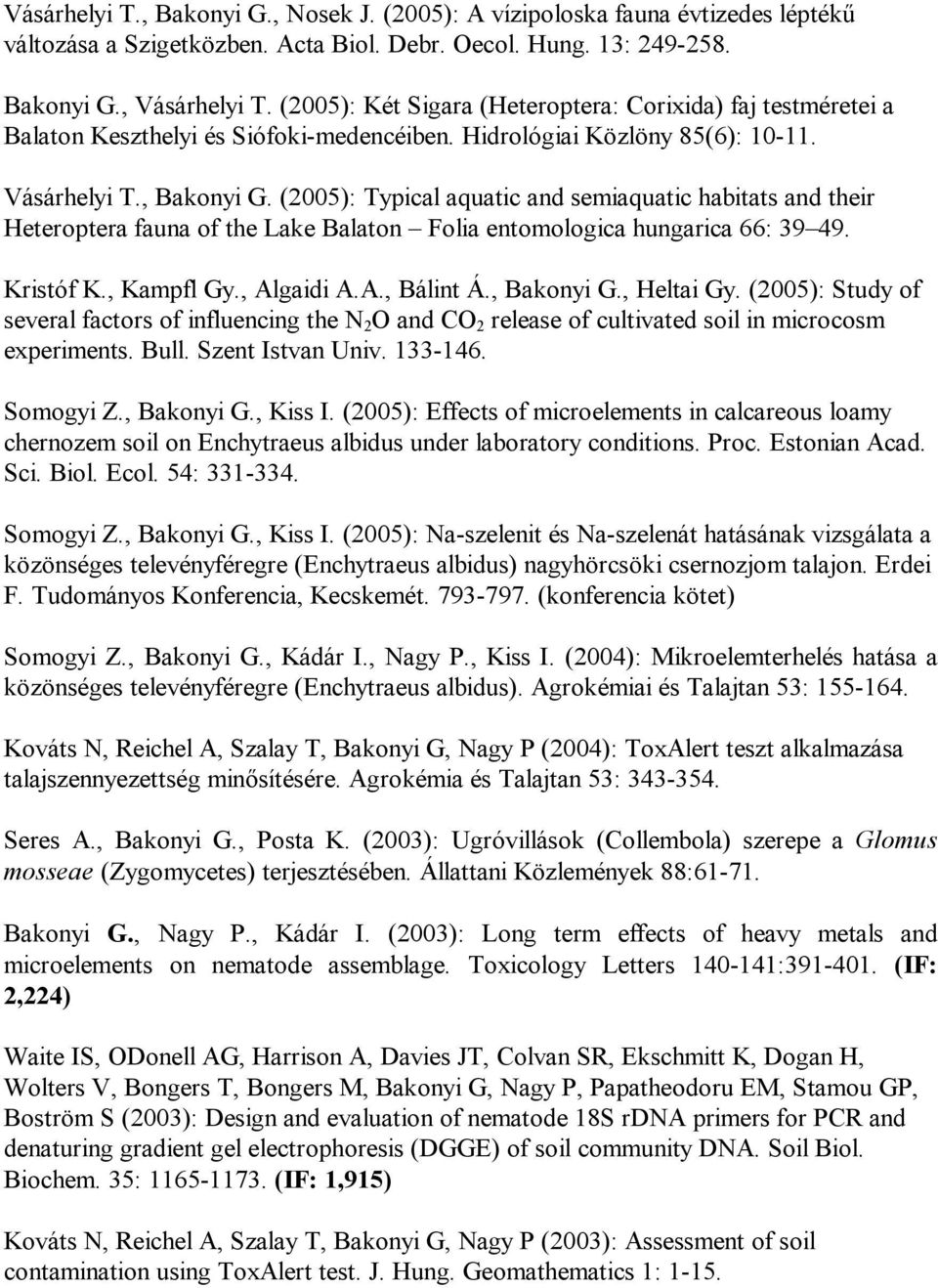 (2005): Typical aquatic and semiaquatic habitats and their Heteroptera fauna of the Lake Balaton Folia entomologica hungarica 66: 39 49. Kristóf K., Kampfl Gy., Algaidi A.A., Bálint Á., Bakonyi G.