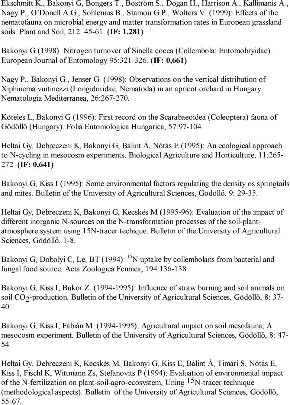 (IF: 1,281) Bakonyi G (1998): Nitrogen turnover of Sinella coeca (Collembola: Entomobryidae). European Journal of Entomology 95:321-326. (IF: 0,661) Nagy P., Bakonyi G., Jenser G.