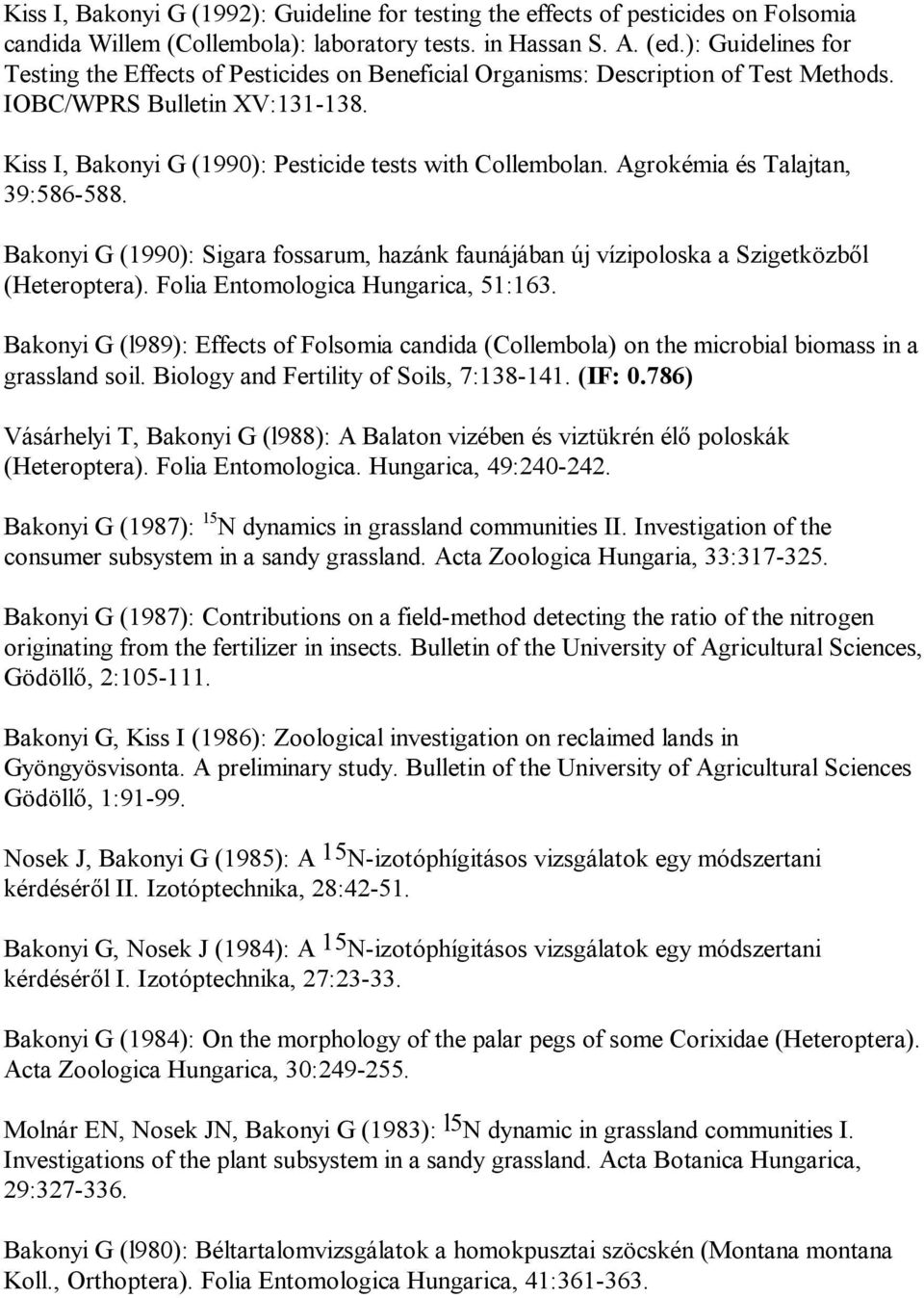 Agrokémia és Talajtan, 39:586-588. Bakonyi G (1990): Sigara fossarum, hazánk faunájában új vízipoloska a Szigetközből (Heteroptera). Folia Entomologica Hungarica, 51:163.