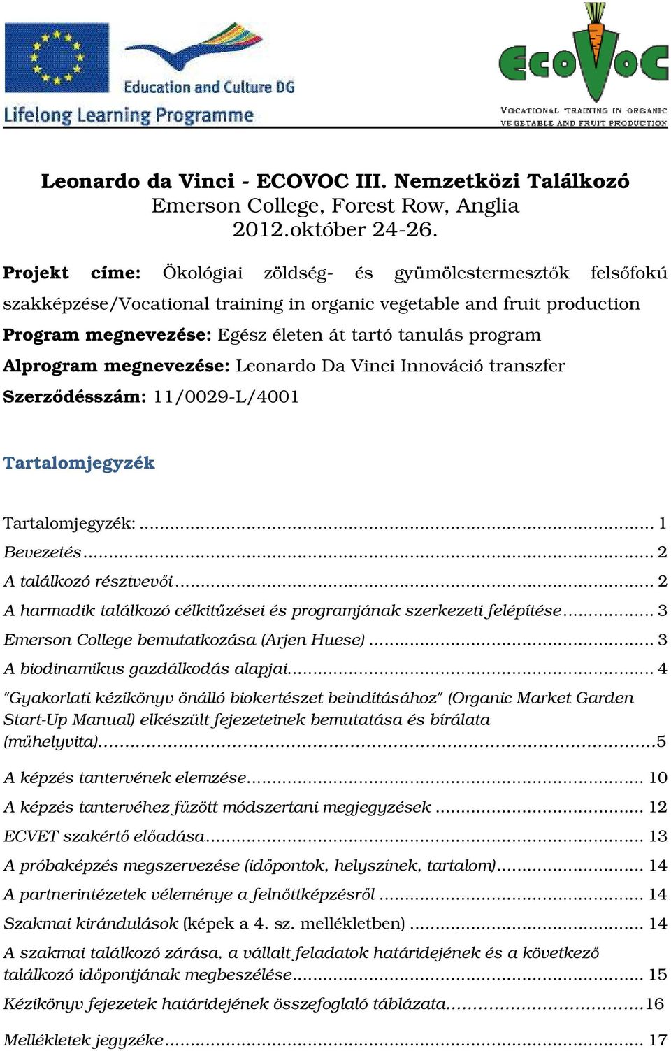 Alprogram megnevezése: Leonardo Da Vinci Innováció transzfer Szerződésszám: 11/0029-L/4001 Tartalomjegyzék Tartalomjegyzék:... 1 Bevezetés... 2 A találkozó résztvevői.