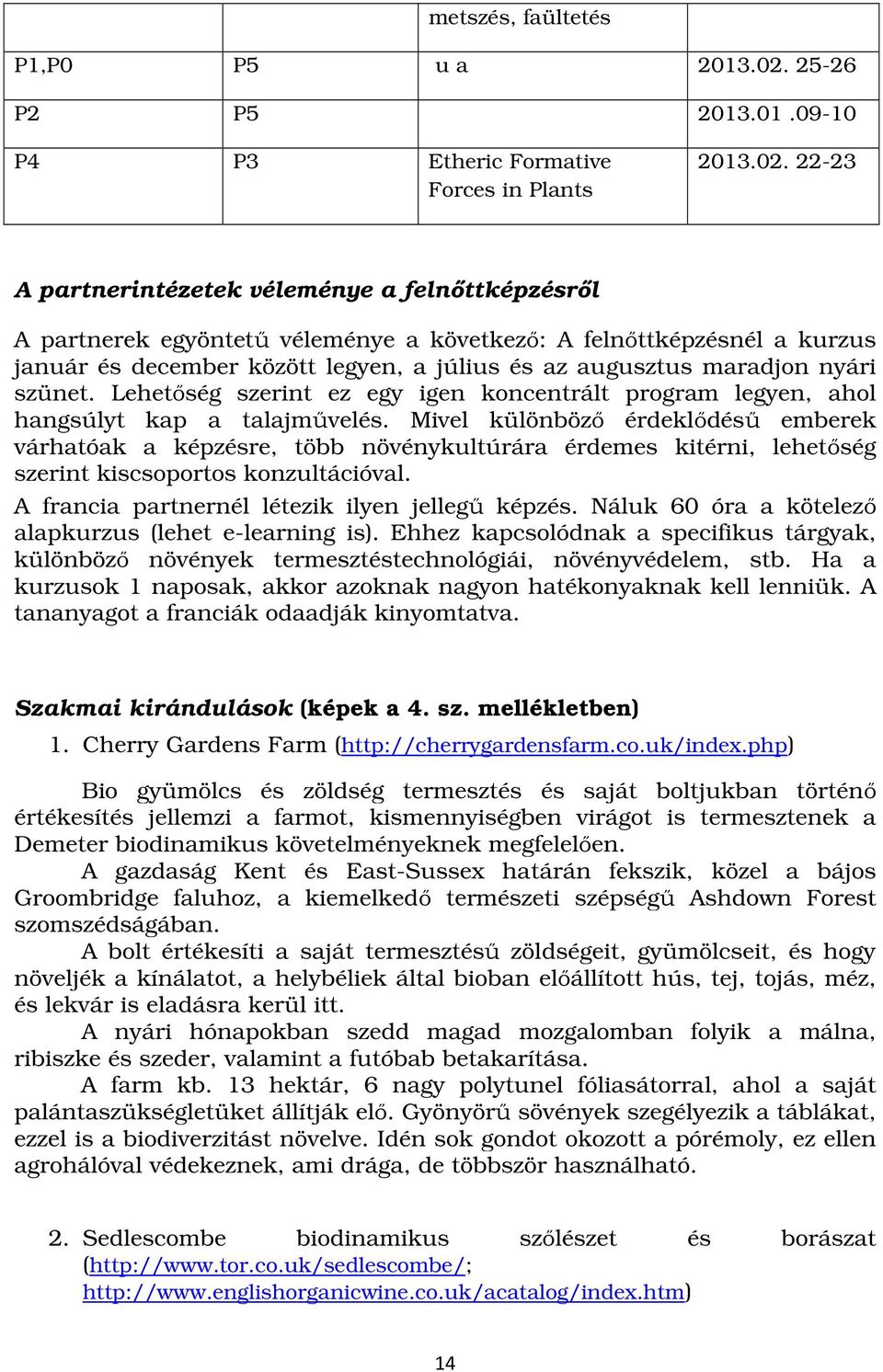 22-23 A partnerintézetek véleménye a felnőttképzésről A partnerek egyöntetű véleménye a következő: A felnőttképzésnél a kurzus január és december között legyen, a július és az augusztus maradjon