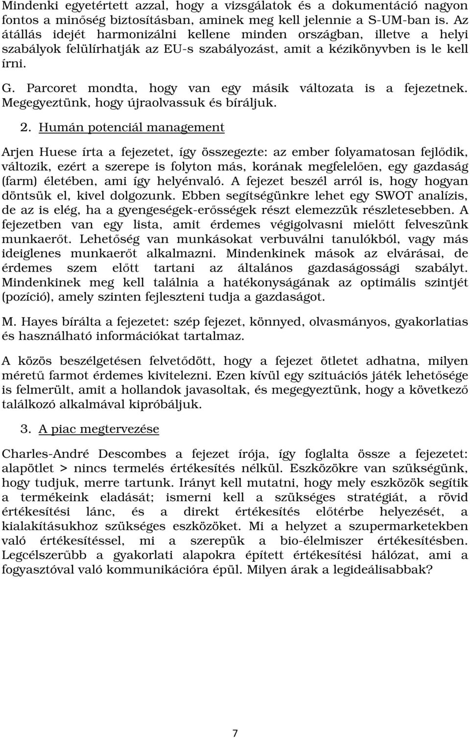 Parcoret mondta, hogy van egy másik változata is a fejezetnek. Megegyeztünk, hogy újraolvassuk és bíráljuk. 2.