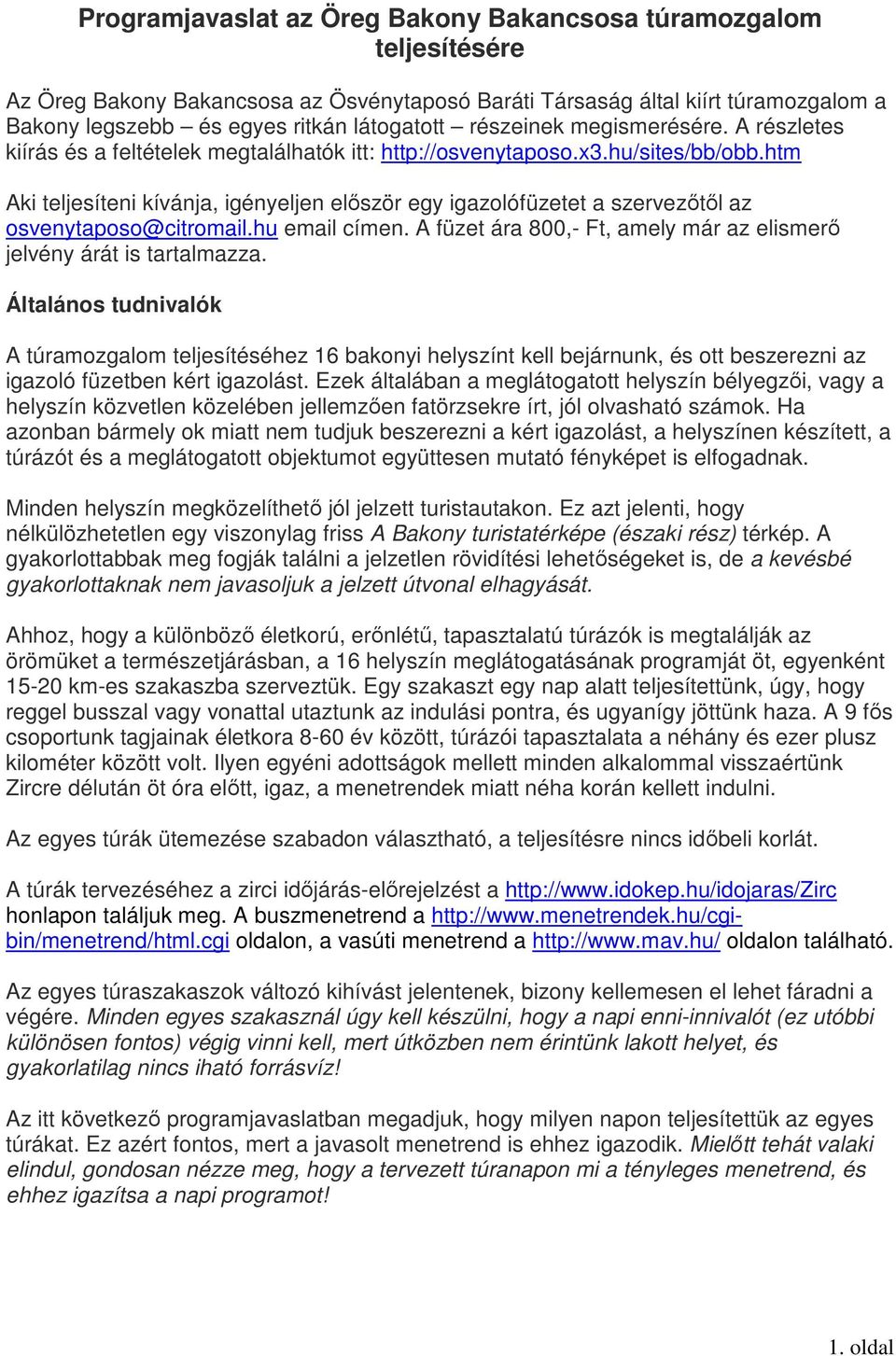 htm Aki teljesíteni kívánja, igényeljen először egy igazolófüzetet a szervezőtől az osvenytaposo@citromail.hu email címen. A füzet ára 800,- Ft, amely már az elismerő jelvény árát is tartalmazza.