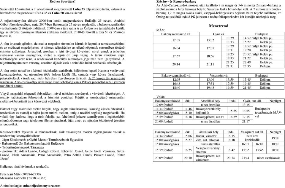 indítással. 2008-ban a túra rajtja is az Ősfenyves turistaházba került, így az útvonal bakonyszentlászlói szakasza módosult. 2010-től bővült a túra 50 és 35km-es távval is.