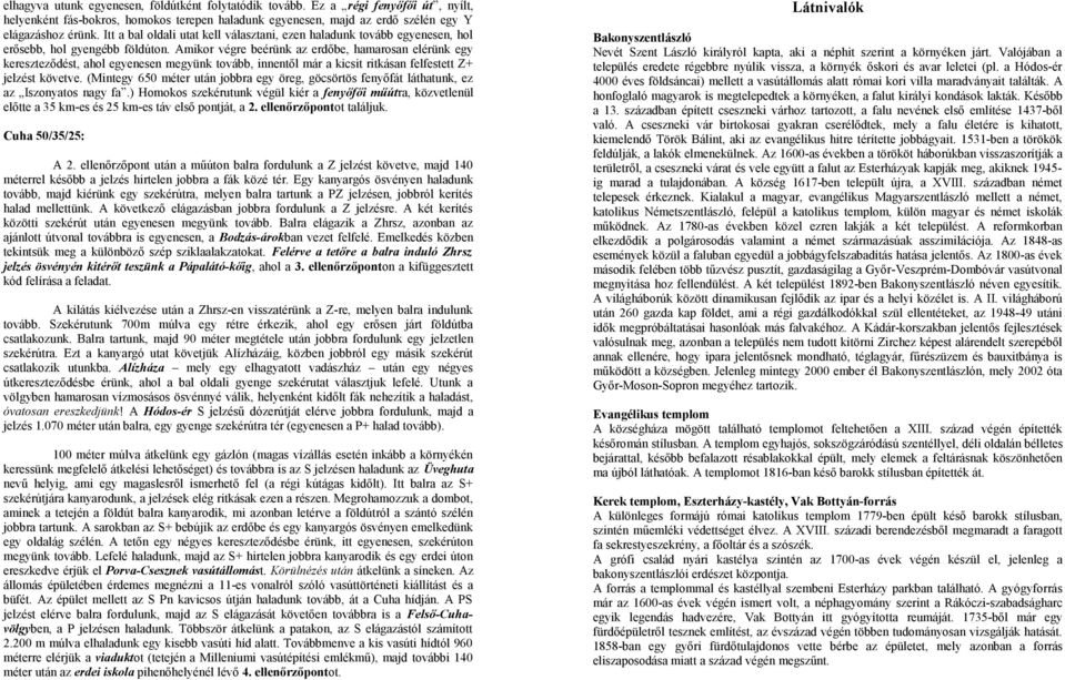 Amikor végre beérünk az erdőbe, hamarosan elérünk egy kereszteződést, ahol egyenesen megyünk tovább, innentől már a kicsit ritkásan felfestett Z+ jelzést követve.