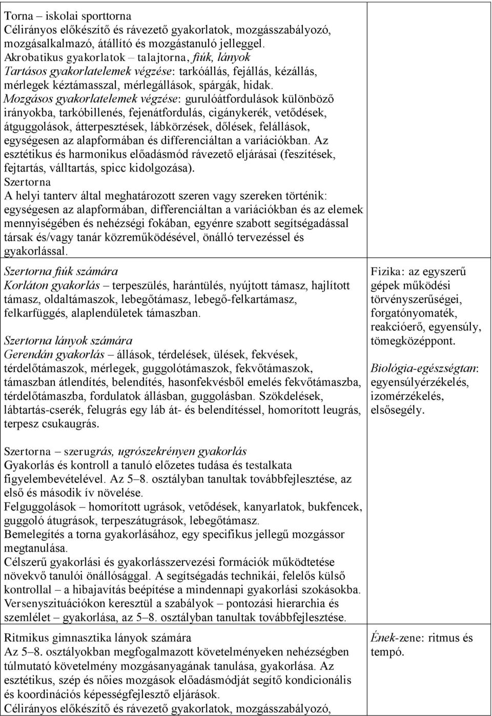 Mozgásos gyakorlatelemek végzése: gurulóátfordulások különböző irányokba, tarkóbillenés, fejenátfordulás, cigánykerék, vetődések, átguggolások, átterpesztések, lábkörzések, dőlések, felállások,