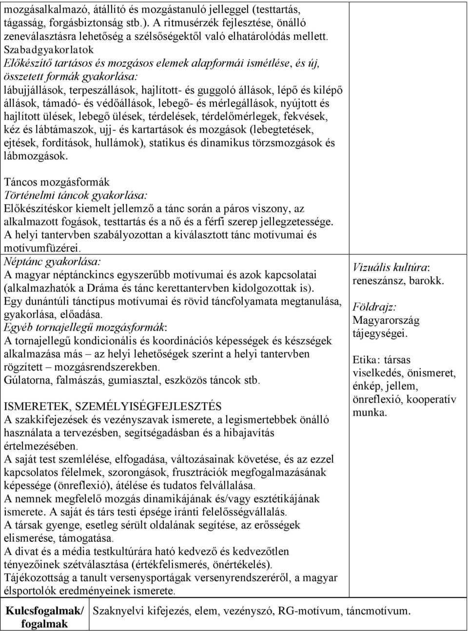 Szabadgyakorlatok Előkészítő tartásos és mozgásos elemek alapformái ismétlése, és új, összetett formák gyakorlása: lábujjállások, terpeszállások, hajlított- és guggoló állások, lépő és kilépő