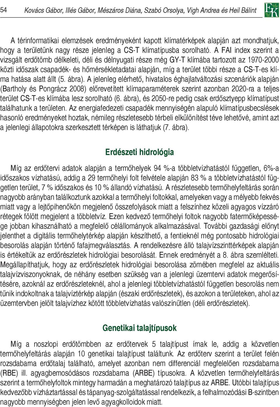 A FAI index szerint a vizsgált erdőtömb délkeleti, déli és délnyugati része még GY-T klímába tartozott az 1970-2000 közti időszak csapadék- és hőmérsékletadatai alapján, míg a terület többi része a