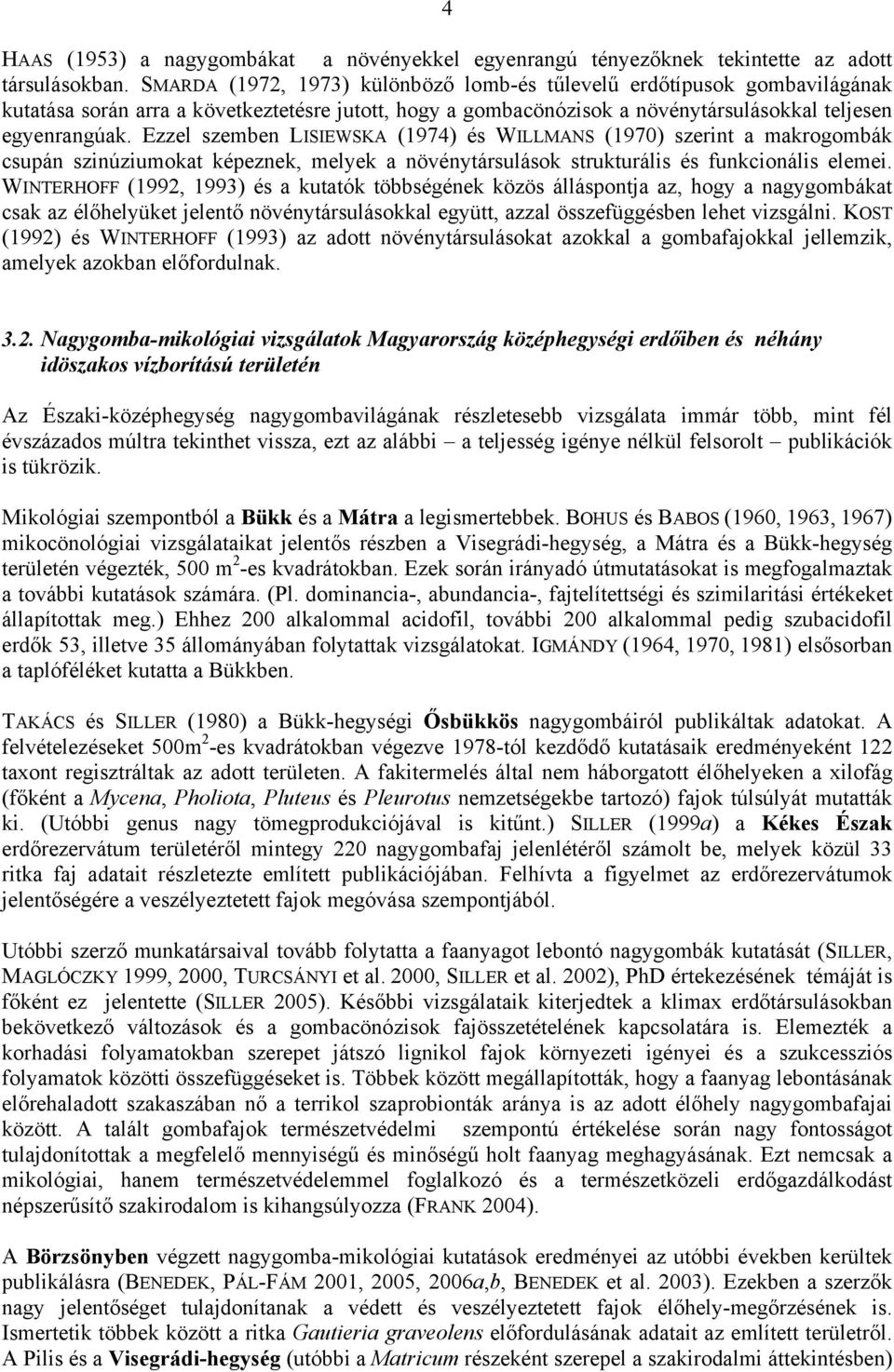 Ezzel szemben LISIEWSKA (1974) és WILLMANS (1970) szerint a makrogombák csupán szinúziumokat képeznek, melyek a növénytársulások strukturális és funkcionális elemei.