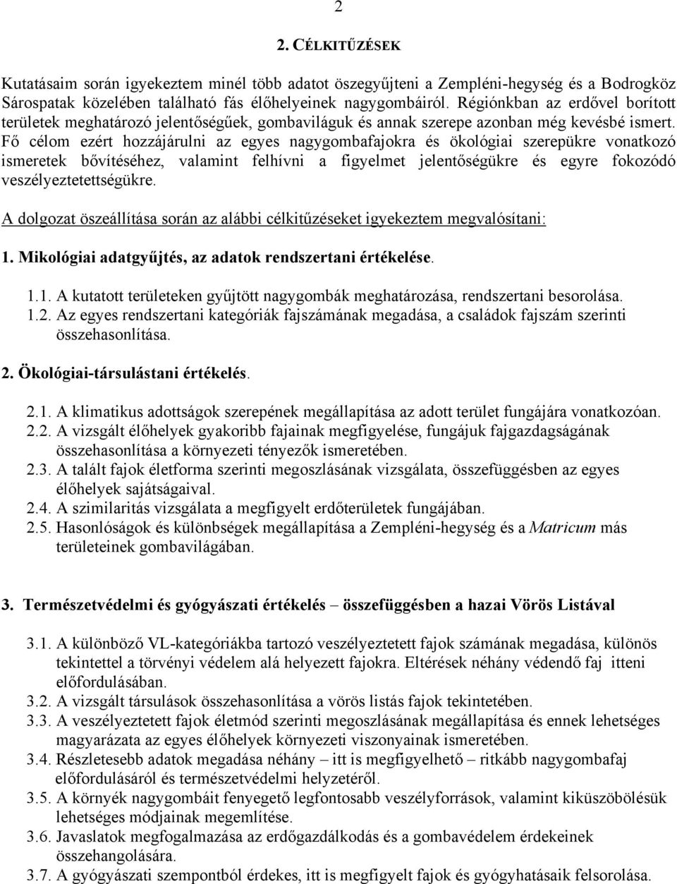 Fő célom ezért hozzájárulni az egyes nagygombafajokra és ökológiai szerepükre vonatkozó ismeretek bővítéséhez, valamint felhívni a figyelmet jelentőségükre és egyre fokozódó veszélyeztetettségükre.