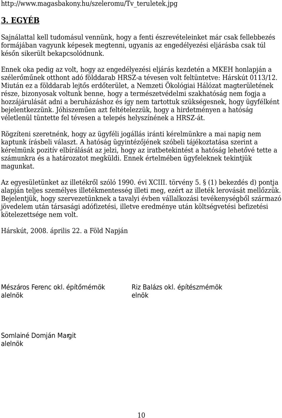 bekapcsolódnunk. Ennek oka pedig az volt, hogy az engedélyezési eljárás kezdetén a MKEH honlapján a szélerőműnek otthont adó földdarab HRSZ-a tévesen volt feltüntetve: Hárskút 0113/12.