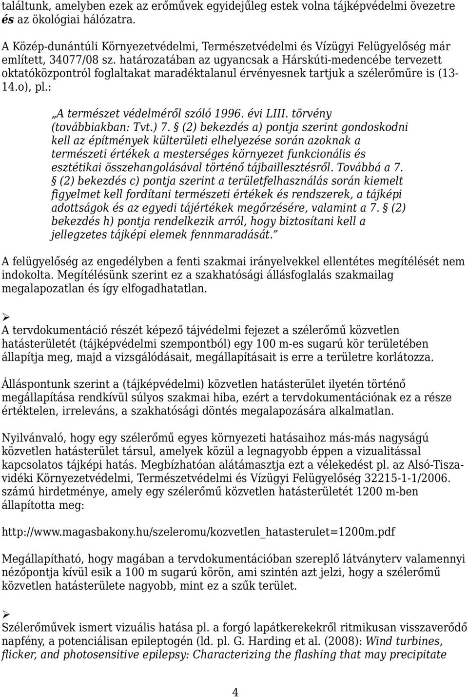 határozatában az ugyancsak a Hárskúti-medencébe tervezett oktatóközpontról foglaltakat maradéktalanul érvényesnek tartjuk a szélerőműre is (13-14.o), pl.: A természet védelméről szóló 1996. évi LIII.