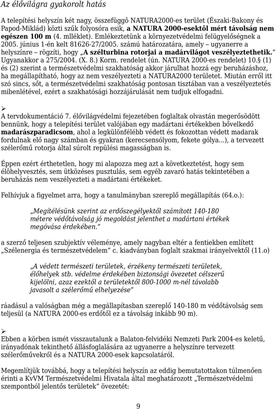 számú határozatára, amely ugyanerre a helyszínre rögzíti, hogy A szélturbina rotorjai a madárvilágot veszélyeztethetik. Ugyanakkor a 275/2004. (X. 8.) Korm. rendelet (ún. NATURA 2000-es rendelet) 10.