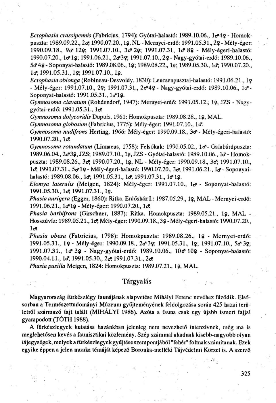 30., Id; 1990.07.20., Id, 1991.05.31., 1$; 1991.07.10., 1$. Ectophasia oblonga (Robineau-Desvoidy, 1830): Lencsenpusztai-halastó: 1991.06.21., 1$ - Mély-éger: 1991.07.10., 2?; 1991.07.31., 2d*4?