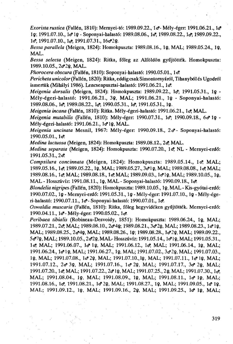 Phorocera obscura (Fallén, 1810): Soponyai-halastó: 1990.05.01., Id! Pericheta unicolor (Fallén, 1820): Ritka, eddig csak Simontornyáról, Tihanyból és Ugodról ismertük (Mihályi 1986).