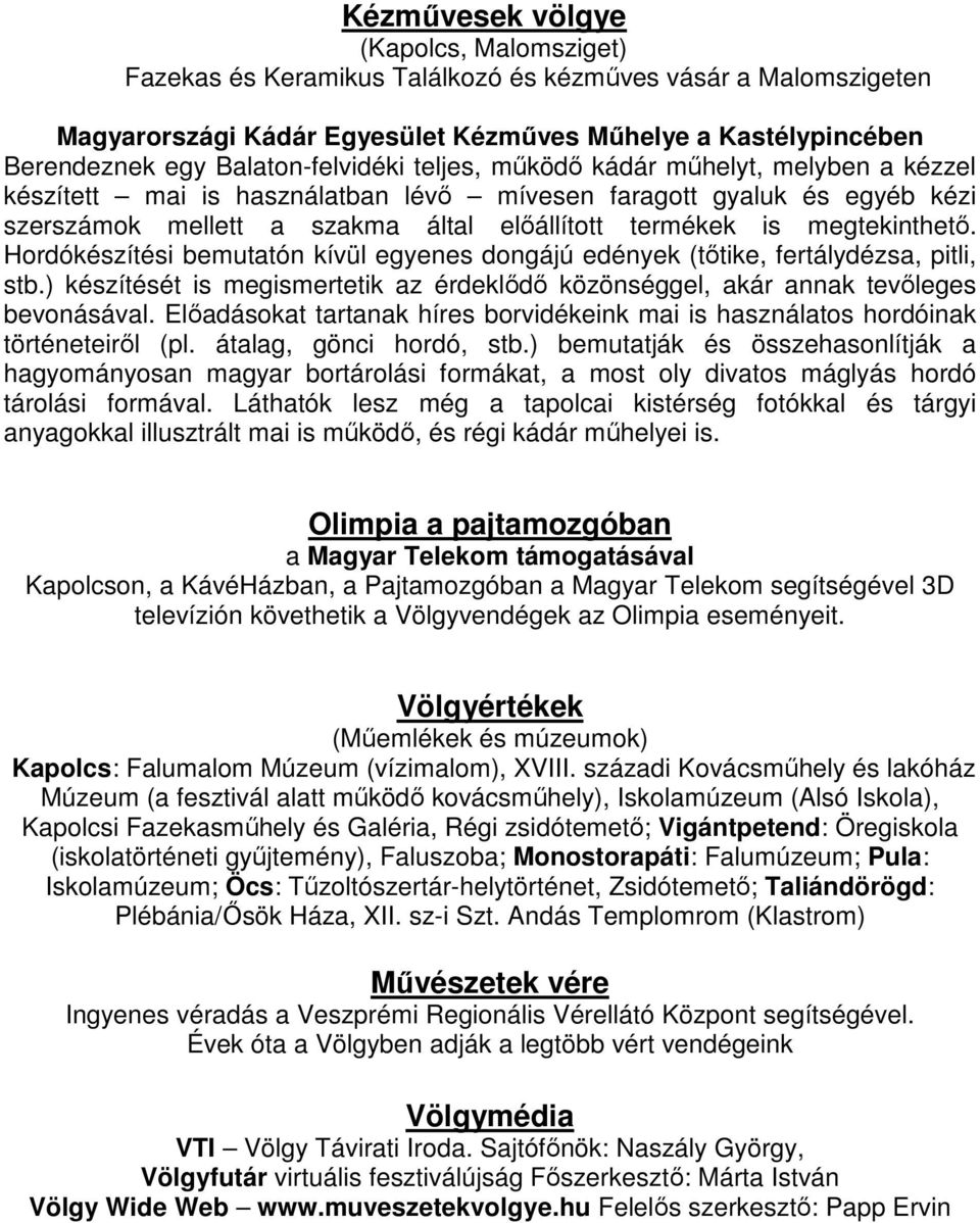 megtekinthető. Hordókészítési bemutatón kívül egyenes dongájú edények (tőtike, fertálydézsa, pitli, stb.) készítését is megismertetik az érdeklődő közönséggel, akár annak tevőleges bevonásával.