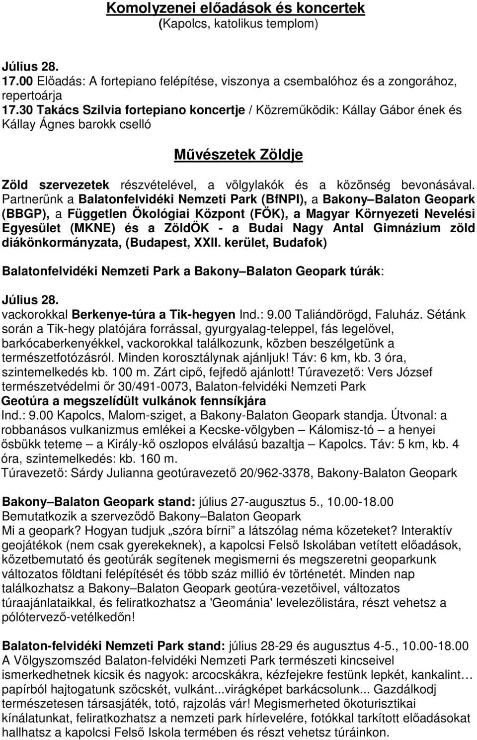 Partnerünk a Balatonfelvidéki Nemzeti Park (BfNPI), a Bakony Balaton Geopark (BBGP), a Független Ökológiai Központ (FÖK), a Magyar Környezeti Nevelési Egyesület (MKNE) és a ZöldÖK - a Budai Nagy