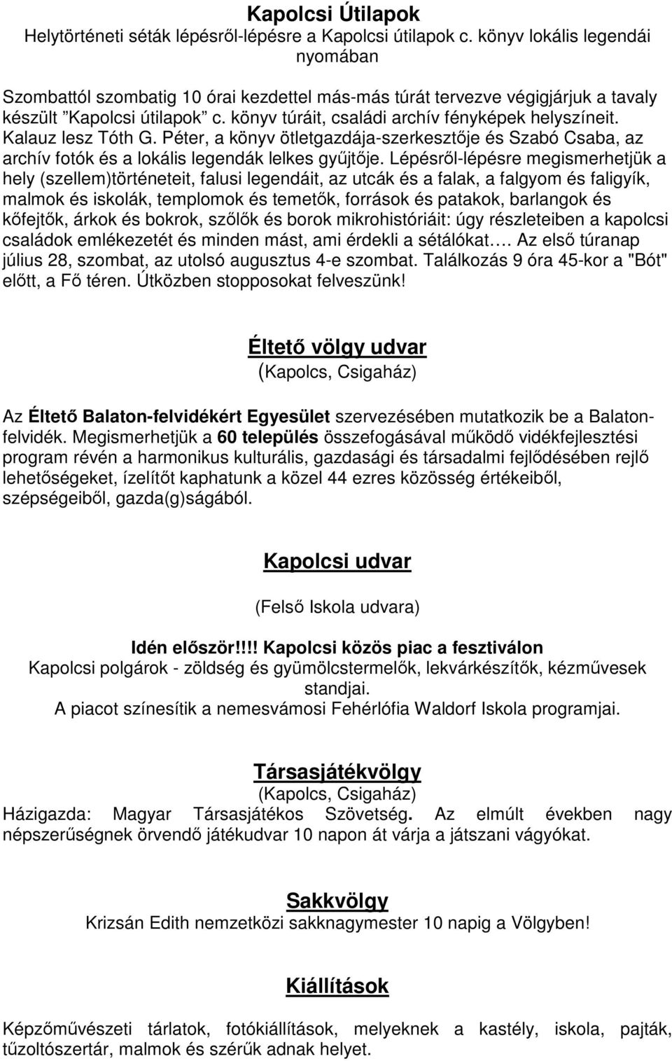 Kalauz lesz Tóth G. Péter, a könyv ötletgazdája-szerkesztője és Szabó Csaba, az archív fotók és a lokális legendák lelkes gyűjtője.