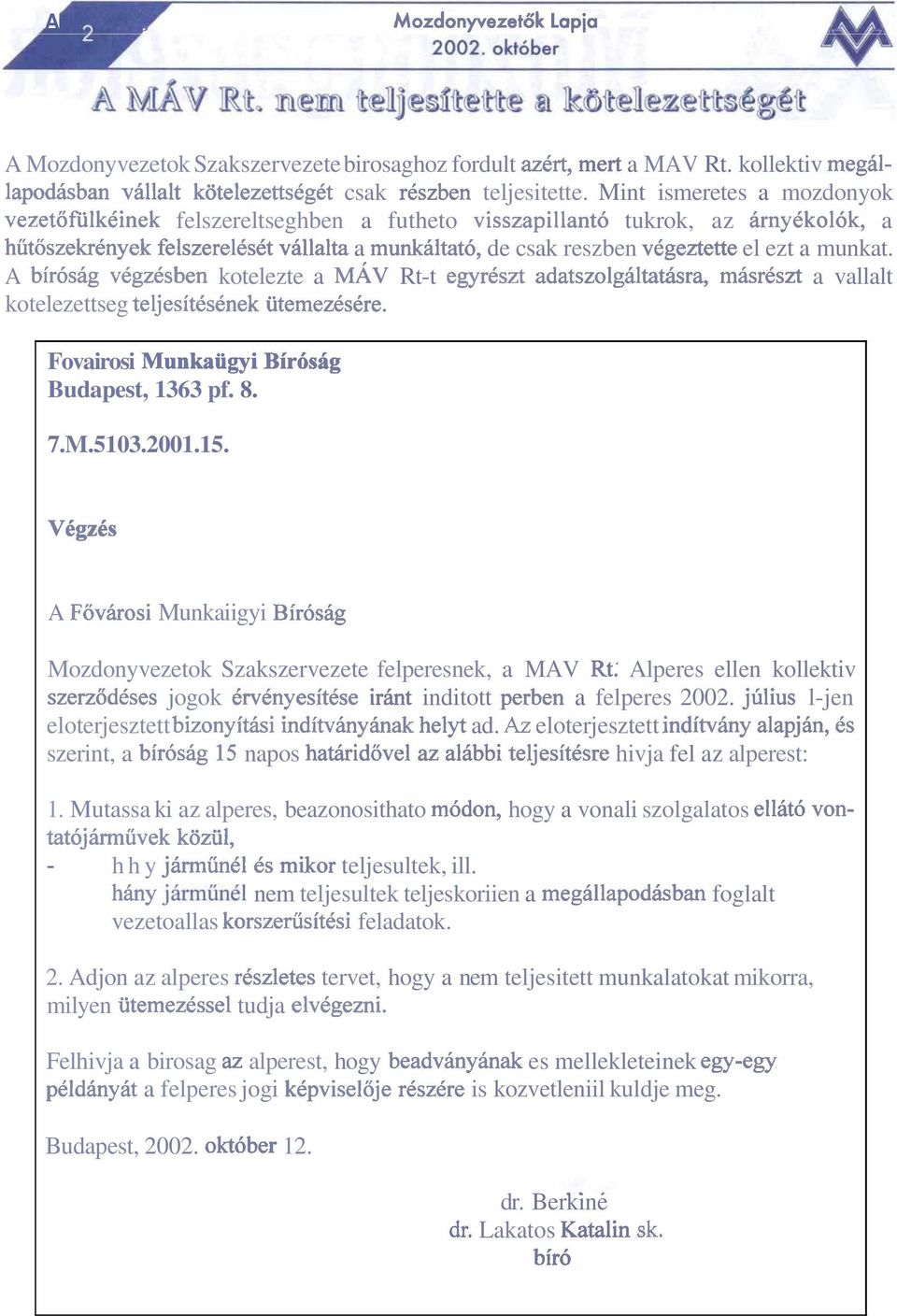 munkat. A birosag vegzdsben kotelezte a MAV Rt-t egyrkszt adatszolgaltatasra, mlr6szt a vallalt kotelezettseg teljesitesenek utemezbkre. Fovairosi Munkaiigyi Bir6saig Budapest, 1363 pf. 8. 7.M.5103.