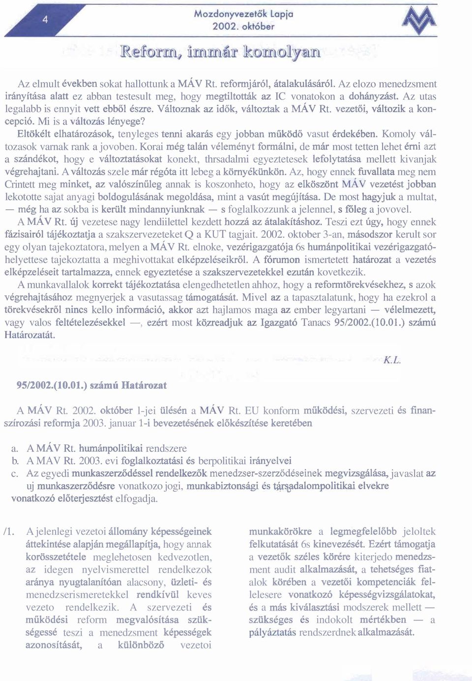 EltokClt elhatarozhsok, tenyleges tenni akarb egy jobban miikodo vasut erdekdben. Komoly valtozasok varnak rank a jovoben.