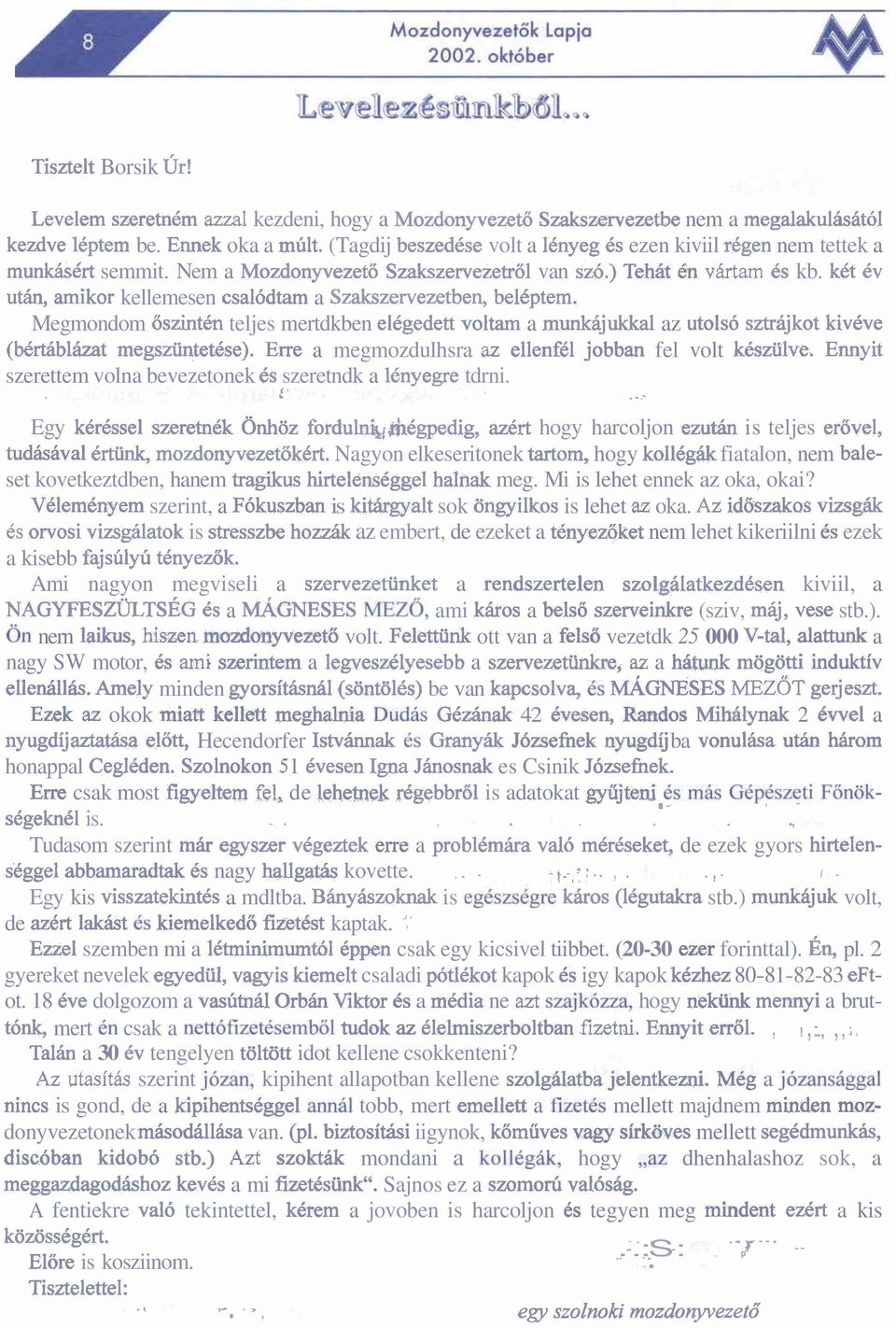 kdt CV uth, arnikor kellemesen csal6dtam a Szakszervezetben, beldptem. Megmondom 6szintCn teljes mertdkben elegedett voltam a munkbjukkal az utols6 sztrajkot kivcve (Mrtiiblhzat megsziintetcse).