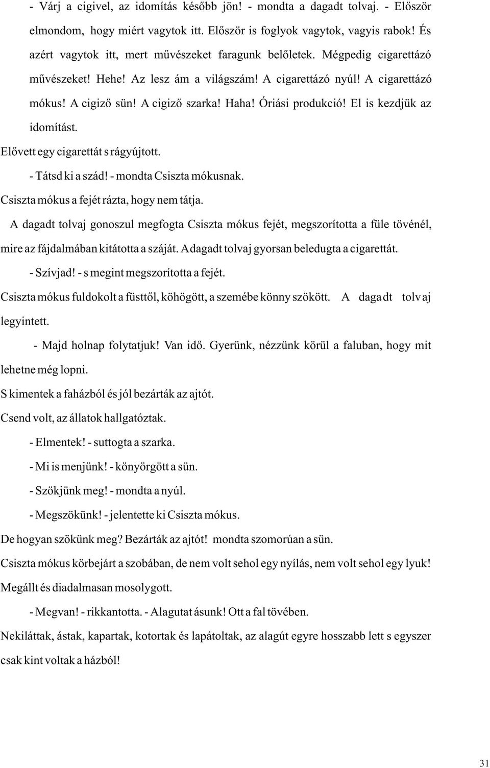 Óriási produkció! El is kezdjük az idomítást. Elõvett egy cigarettát s rágyújtott. - Tátsd ki a szád! - mondta Csiszta mókusnak. Csiszta mókus a fejét rázta, hogy nem tátja.