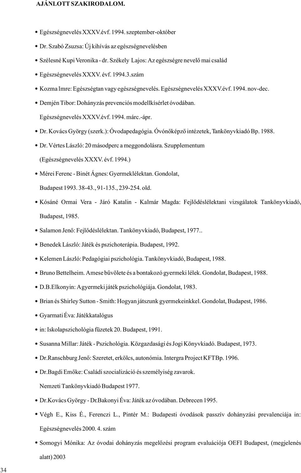 Demjén Tibor: Dohányzás prevenciós modellkísérlet óvodában. Egészségnevelés XXXV.évf. 1994. márc.-ápr. Dr. Kovács György (szerk.): Óvodapedagógia. Óvónõképzõ intézetek, Tankönyvkiadó Bp. 1988. Dr. Vértes László: 20 másodperc a meggondolásra.