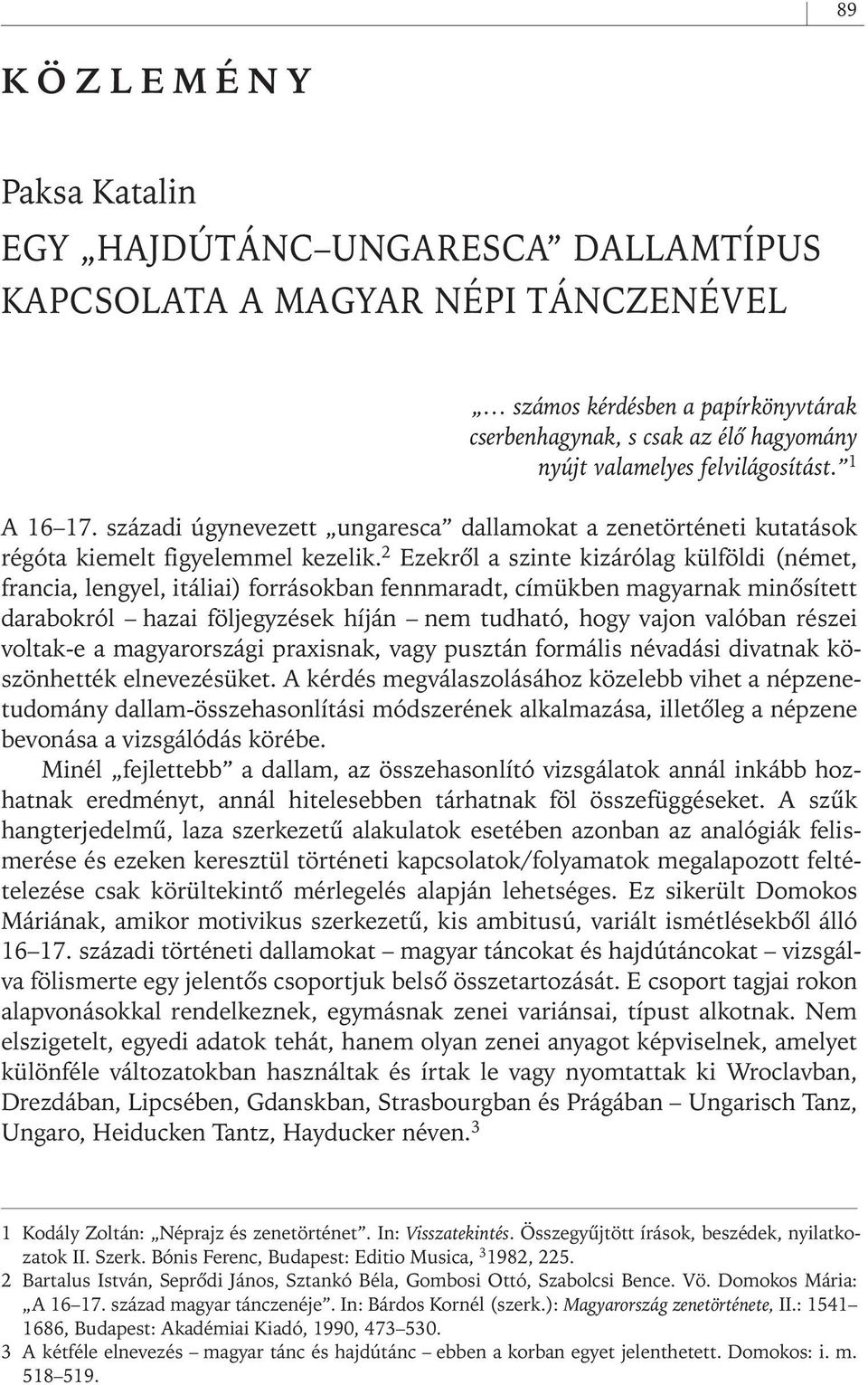 2 Ezekrôl a szinte kizárólag külföldi (német, francia, lengyel, itáliai) forrásokban fennmaradt, címükben magyarnak minôsített darabokról hazai följegyzések híján nem tudható, hogy vajon valóban