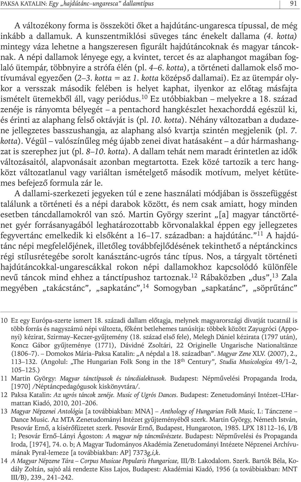 A népi dallamok lényege egy, a kvintet, tercet és az alaphangot magában foglaló ütempár, többnyire a strófa élén (pl. 4 6. kotta), a történeti dallamok elsô motívumával egyezôen (2 3. kotta = az 1.