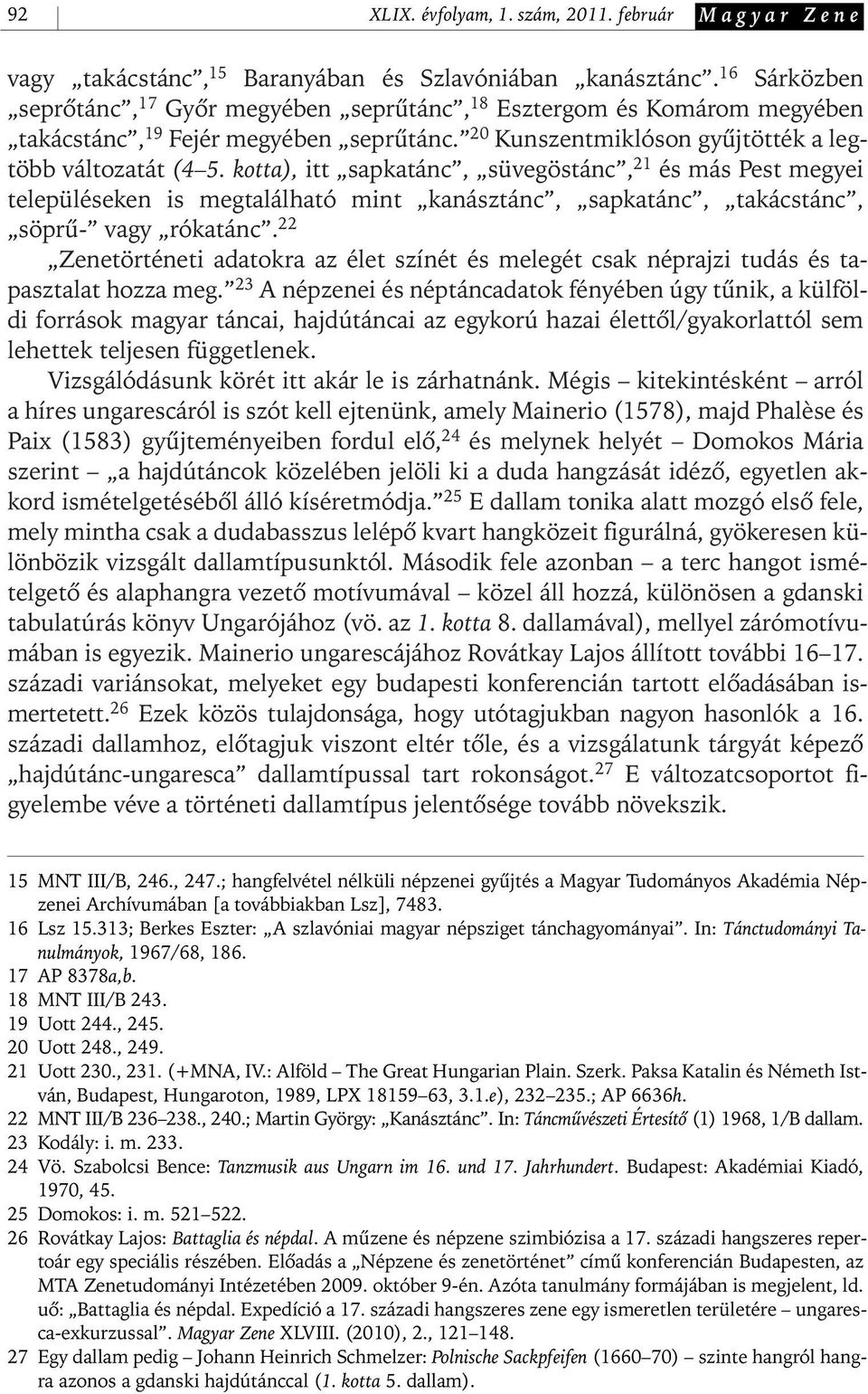 kotta), itt sapkatánc, süvegöstánc, 21 és más Pest megyei településeken is megtalálható mint kanásztánc, sapkatánc, takácstánc, söprû- vagy rókatánc.