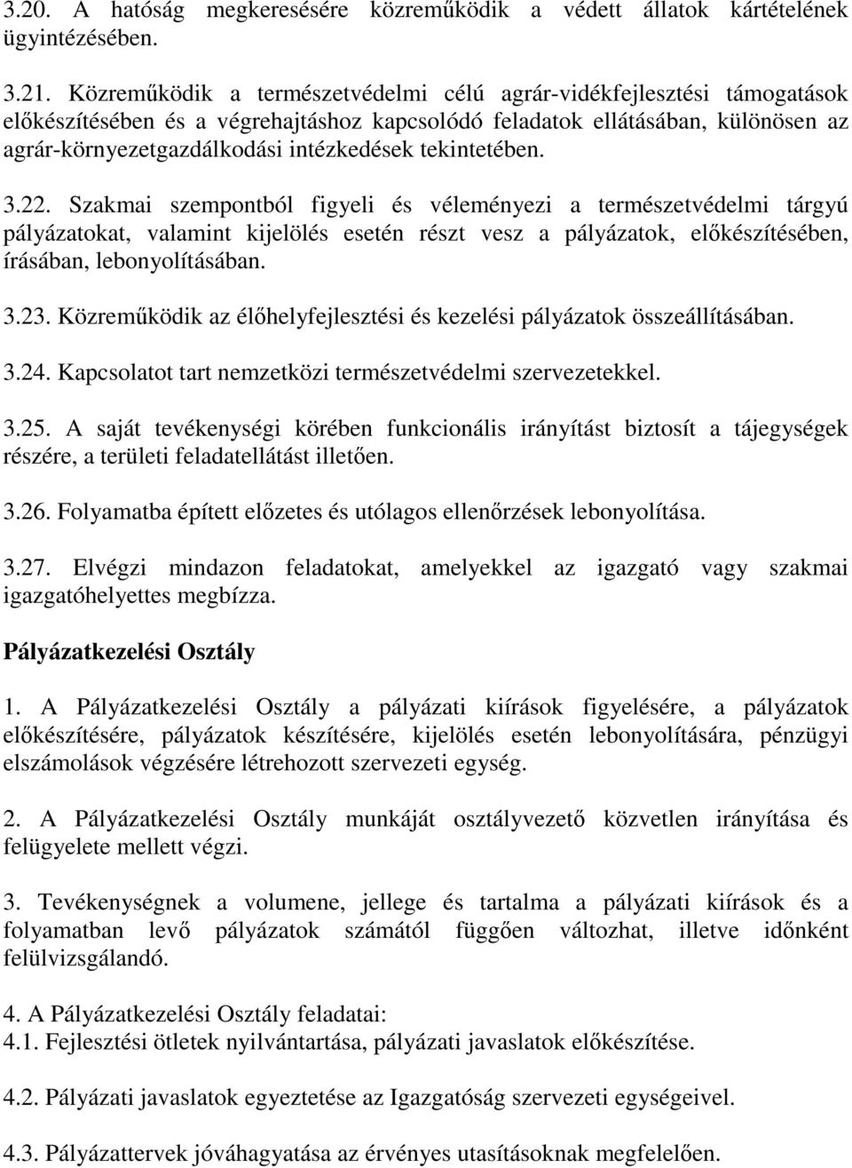 tekintetében. 3.22. Szakmai szempontból figyeli és véleményezi a természetvédelmi tárgyú pályázatokat, valamint kijelölés esetén részt vesz a pályázatok, előkészítésében, írásában, lebonyolításában.