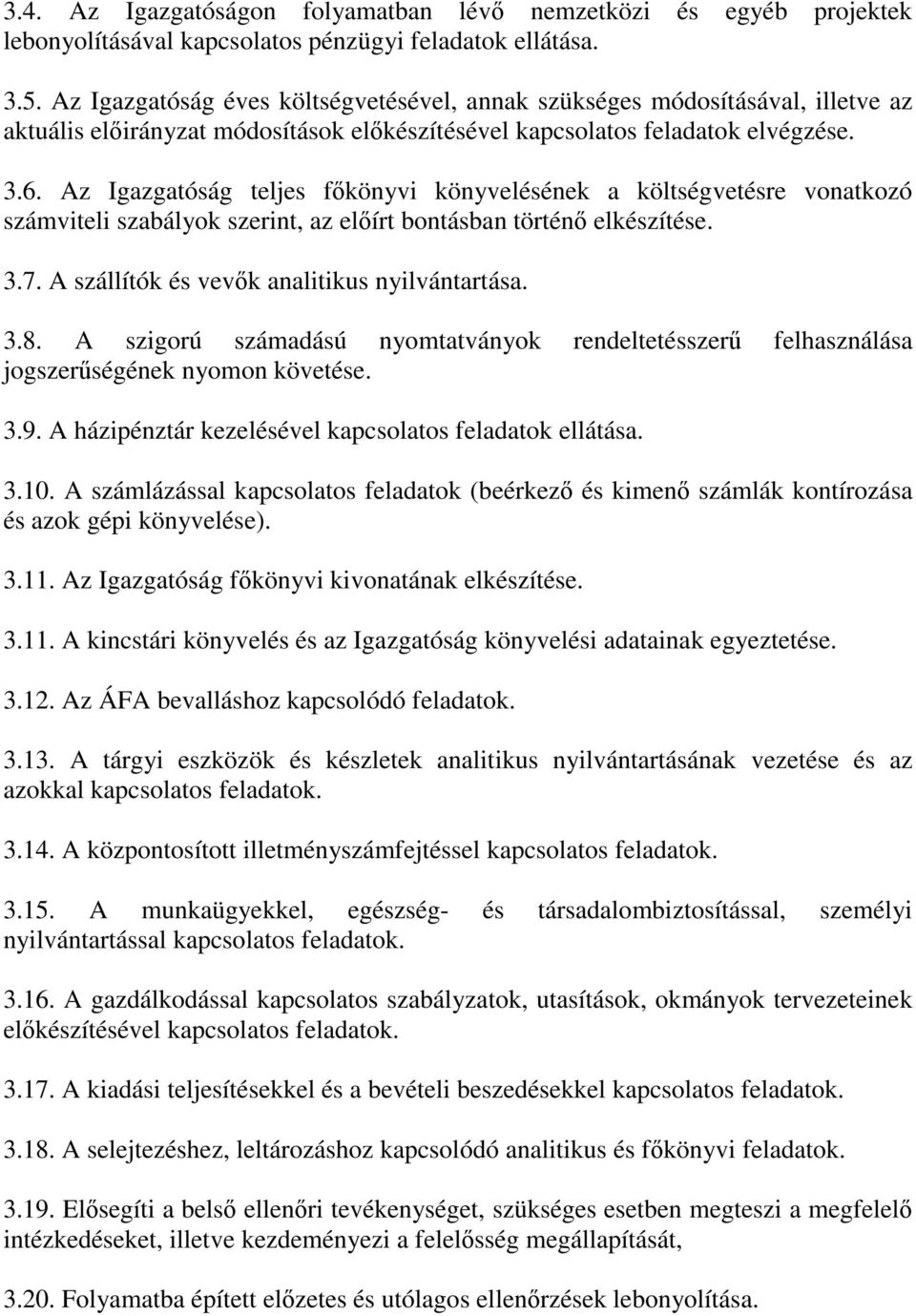 Az Igazgatóság teljes főkönyvi könyvelésének a költségvetésre vonatkozó számviteli szabályok szerint, az előírt bontásban történő elkészítése. 3.7. A szállítók és vevők analitikus nyilvántartása. 3.8.