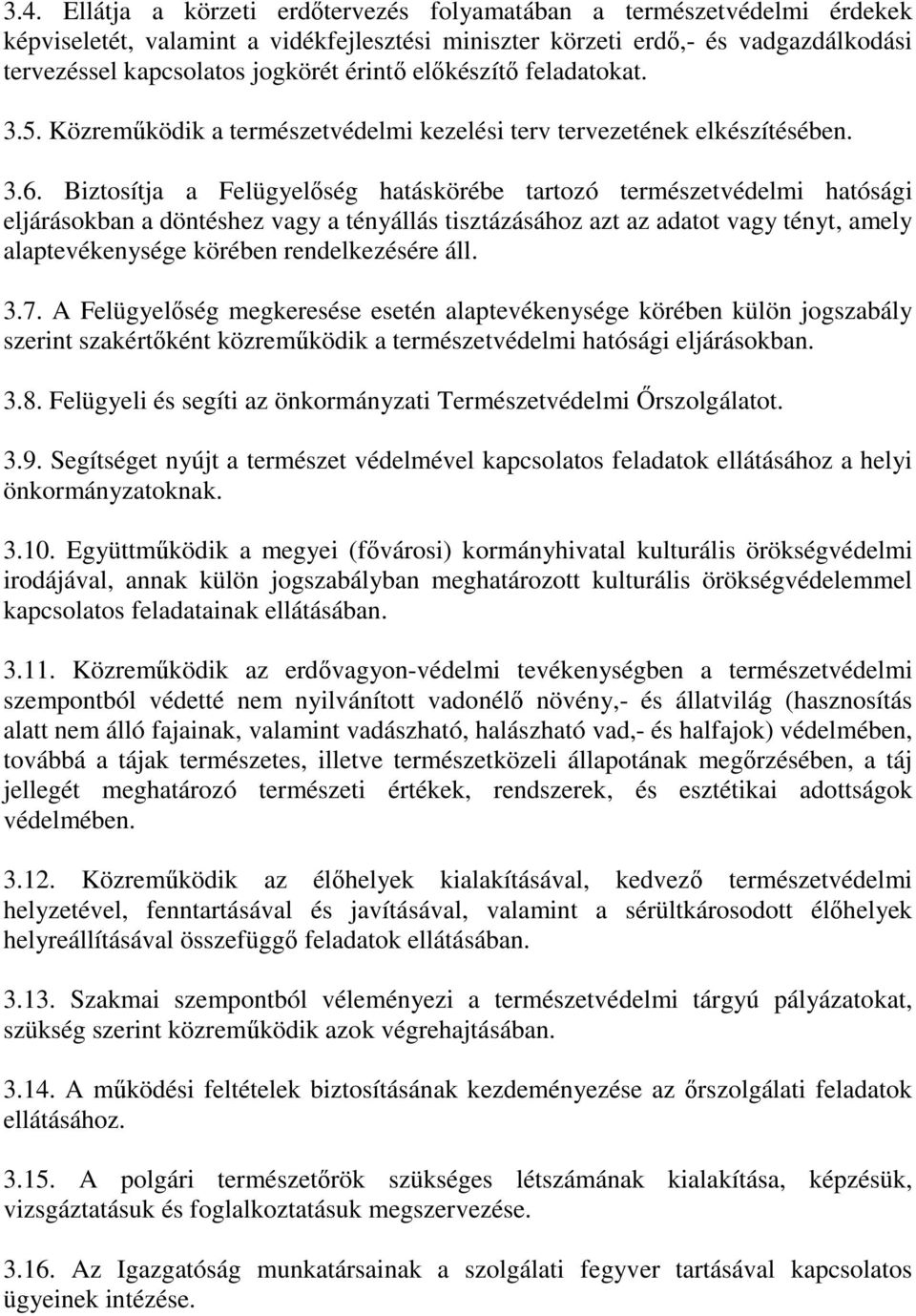 Biztosítja a Felügyelőség hatáskörébe tartozó természetvédelmi hatósági eljárásokban a döntéshez vagy a tényállás tisztázásához azt az adatot vagy tényt, amely alaptevékenysége körében rendelkezésére