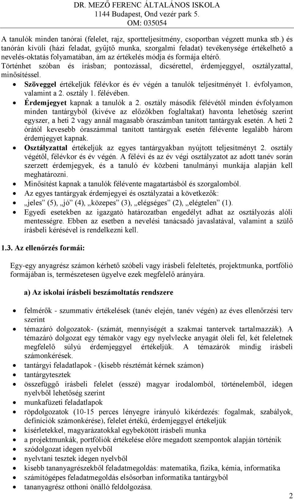 Történhet szóban és írásban; pontozással, dicsérettel, érdemjeggyel, osztályzattal, minősítéssel. Szöveggel értékeljük félévkor és év végén a tanulók teljesítményét 1. évfolyamon, valamint a 2.