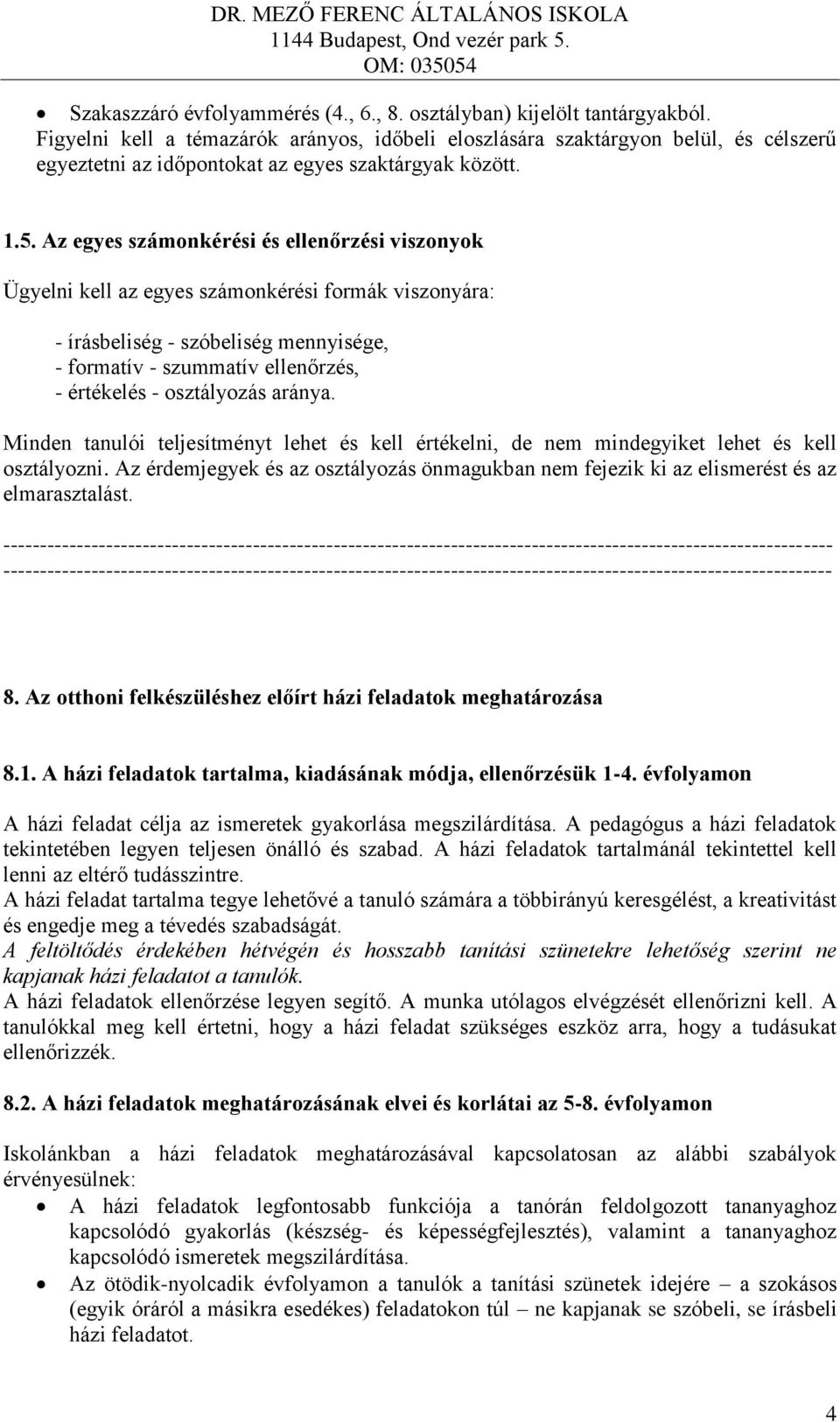 Az egyes számonkérési és ellenőrzési viszonyok Ügyelni kell az egyes számonkérési formák viszonyára: - írásbeliség - szóbeliség mennyisége, - formatív - szummatív ellenőrzés, - értékelés -