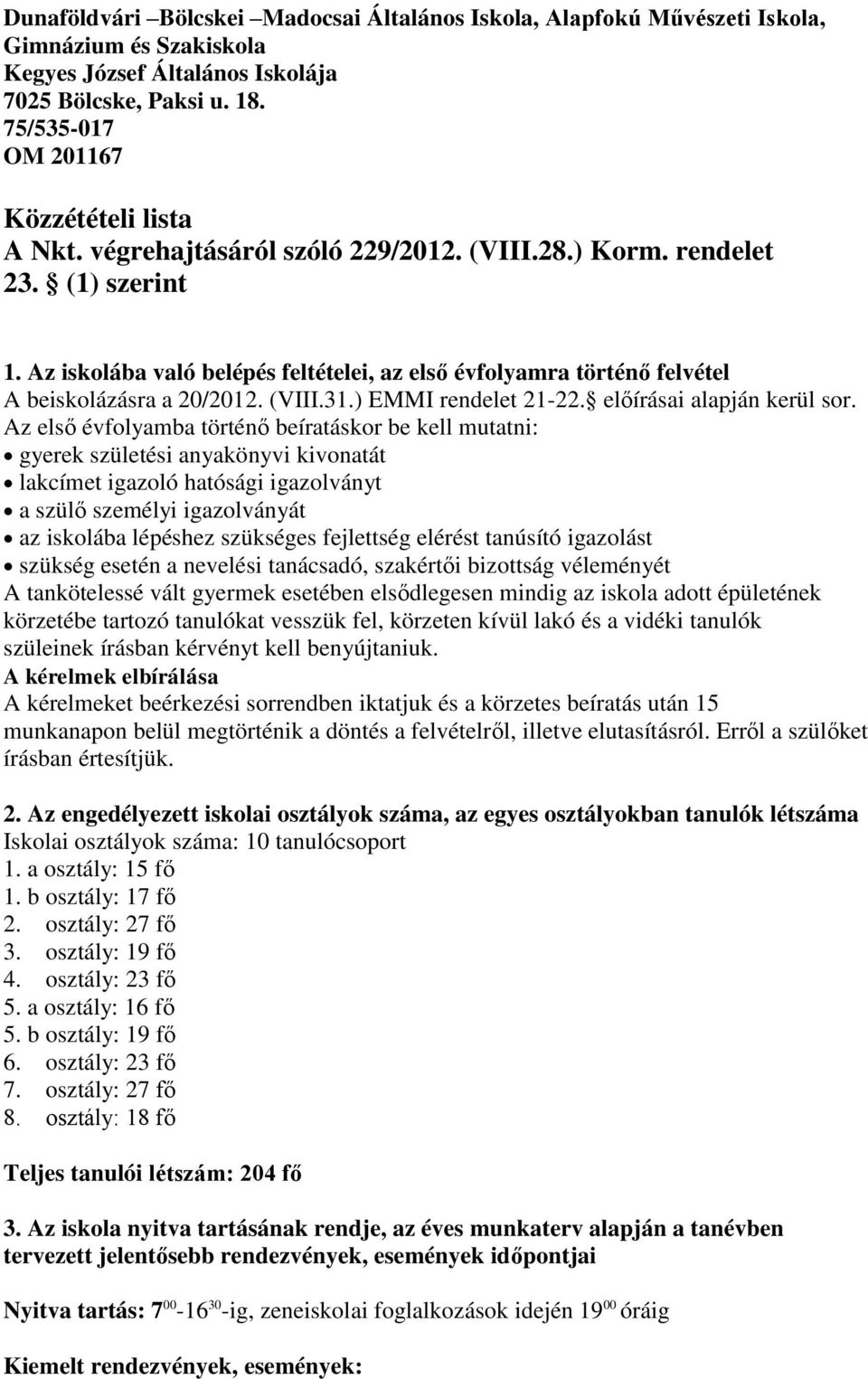 Az iskolába való belépés feltételei, az első évfolyamra történő felvétel A beiskolázásra a 20/2012. (VIII.31.) EMMI rendelet 21-22. előírásai alapján kerül sor.