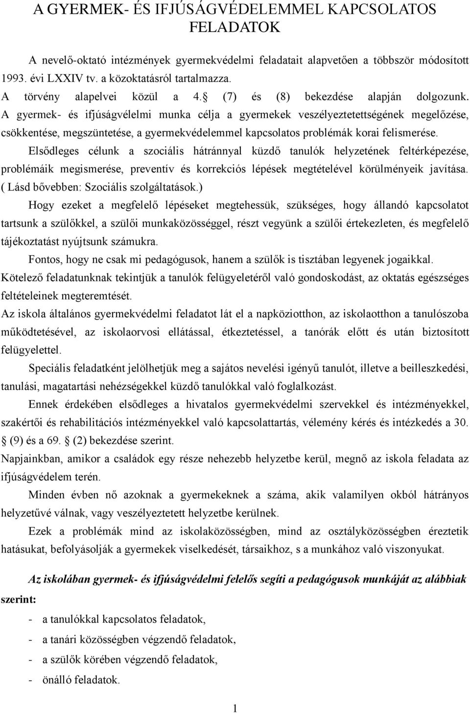 A gyermek- és ifjúságvélelmi munka célja a gyermekek veszélyeztetettségének megelőzése, csökkentése, megszüntetése, a gyermekvédelemmel kapcsolatos problémák korai felismerése.