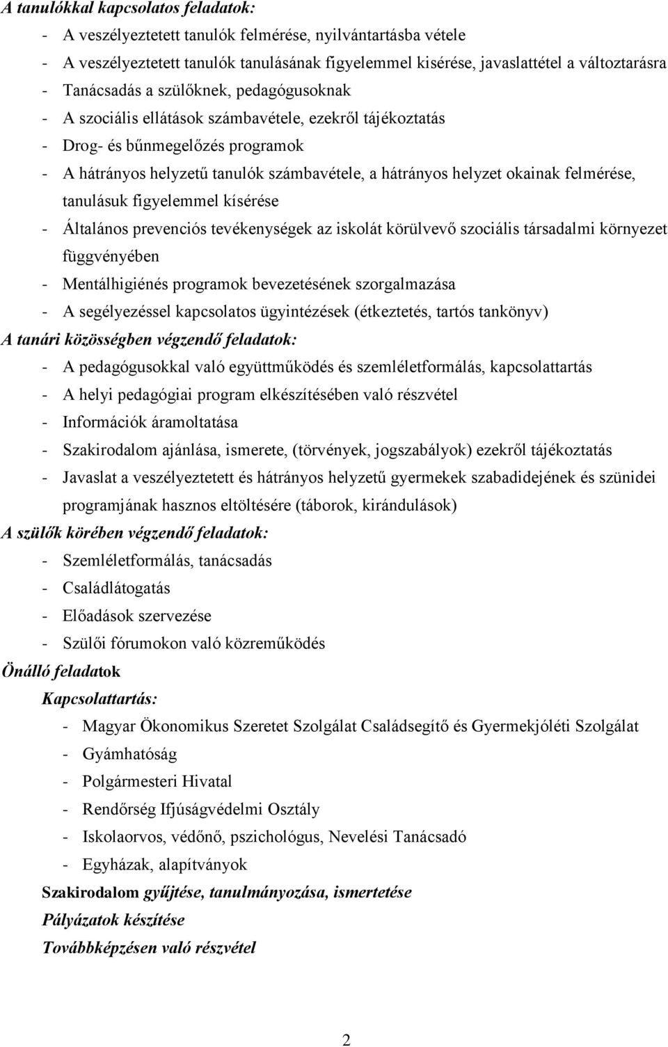 okainak felmérése, tanulásuk figyelemmel kísérése - Általános prevenciós tevékenységek az iskolát körülvevő szociális társadalmi környezet függvényében - Mentálhigiénés programok bevezetésének