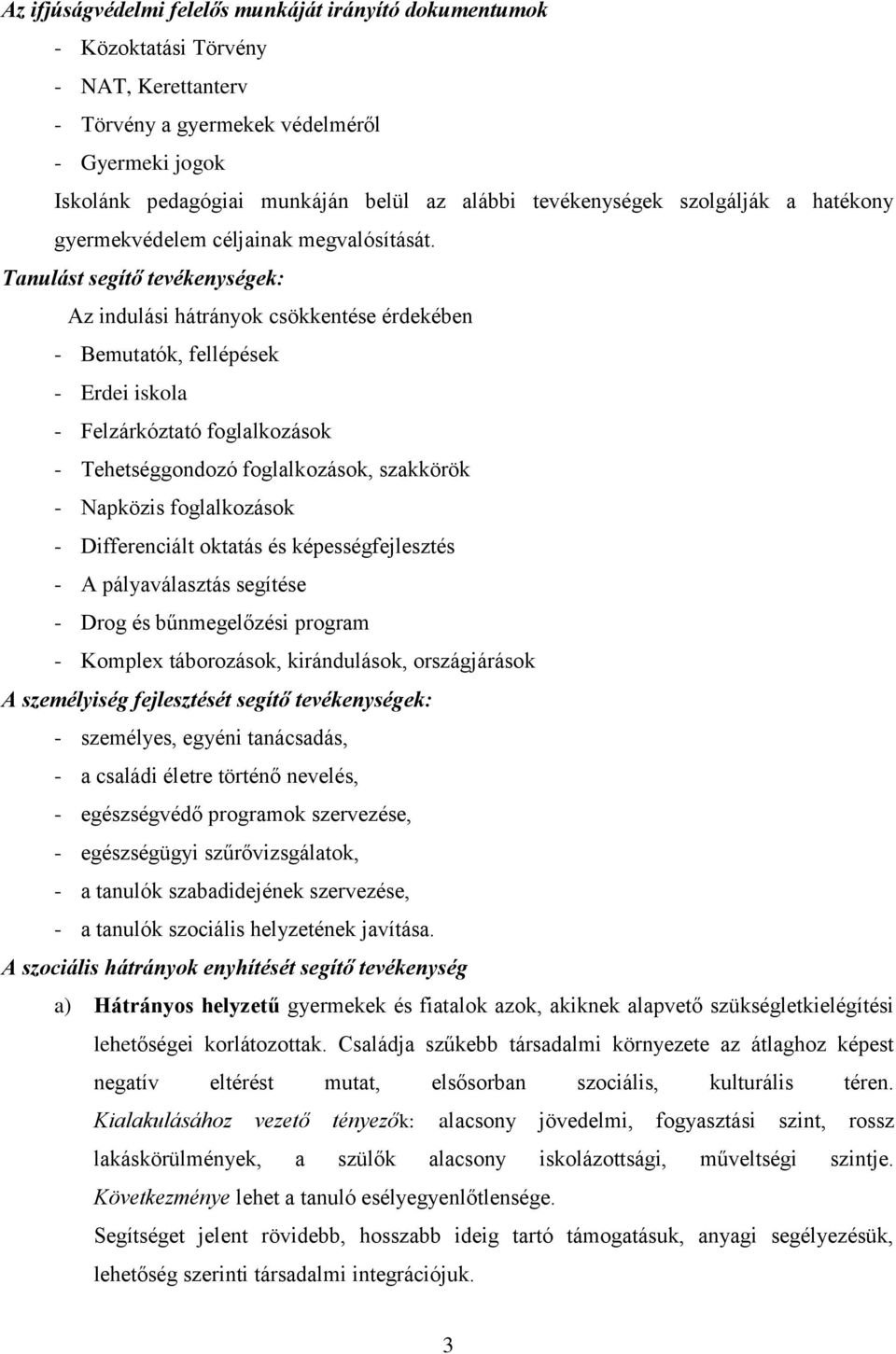 Tanulást segítő tevékenységek: Az indulási hátrányok csökkentése érdekében - Bemutatók, fellépések - Erdei iskola - Felzárkóztató foglalkozások - Tehetséggondozó foglalkozások, szakkörök - Napközis