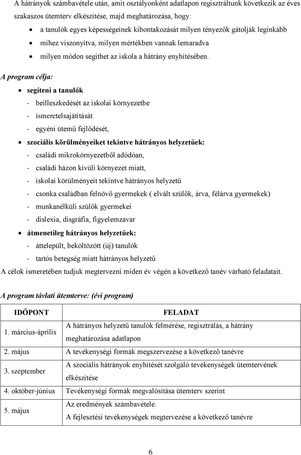 A program célja: segíteni a tanulók - beilleszkedését az iskolai környezetbe - ismeretelsajátítását - egyéni ütemű fejlődését, szociális körülményeiket tekintve hátrányos helyzetűek: - családi