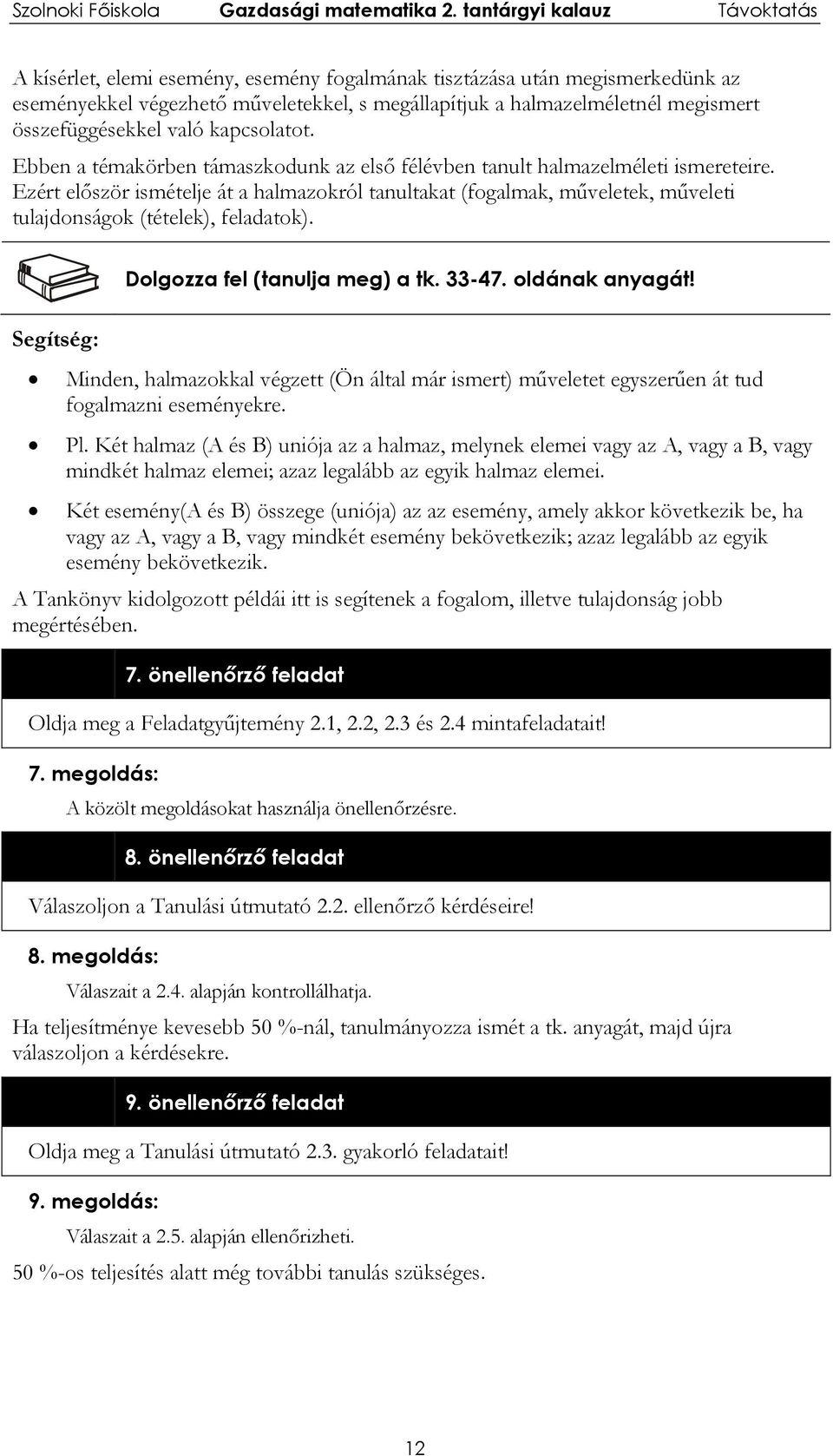 Ezért először ismételje át a halmazokról tanultakat (fogalmak, műveletek, műveleti tulajdonságok (tételek), feladatok). Segítség: Dolgozza fel (tanulja meg) a tk. 33-47. oldának anyagát!