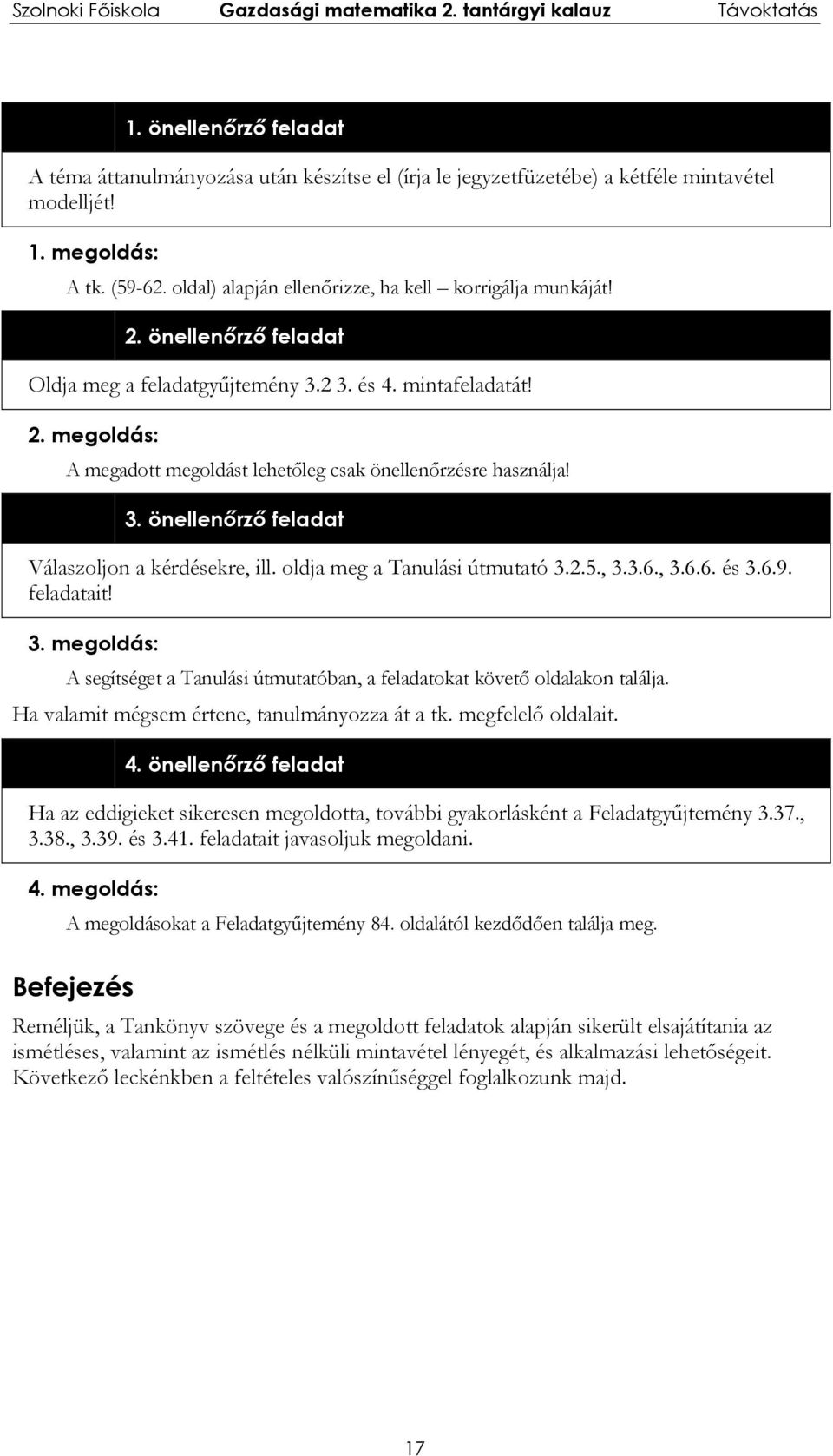 3. önellenőrző feladat Válaszoljon a kérdésekre, ill. oldja meg a Tanulási útmutató 3.2.5., 3.3.6., 3.6.6. és 3.6.9. feladatait! 3. megoldás: A segítséget a Tanulási útmutatóban, a feladatokat követő oldalakon találja.