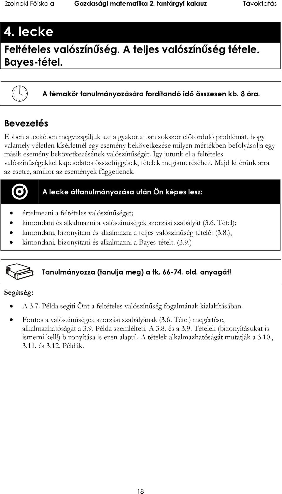 bekövetkezésének valószínűségét. Így jutunk el a feltételes valószínűségekkel kapcsolatos összefüggések, tételek megismeréséhez. Majd kitérünk arra az esetre, amikor az események függetlenek.