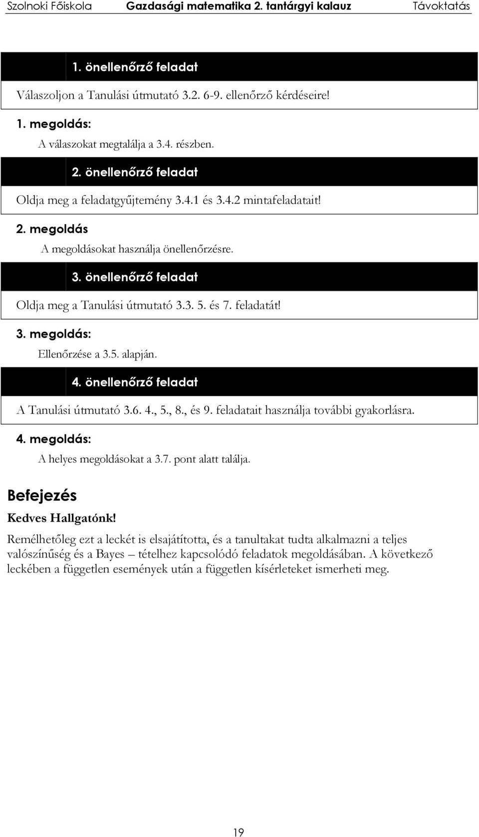 önellenőrző feladat A Tanulási útmutató 3.6. 4., 5., 8., és 9. feladatait használja további gyakorlásra. 4. megoldás: A helyes megoldásokat a 3.7. pont alatt találja. Befejezés Kedves Hallgatónk!