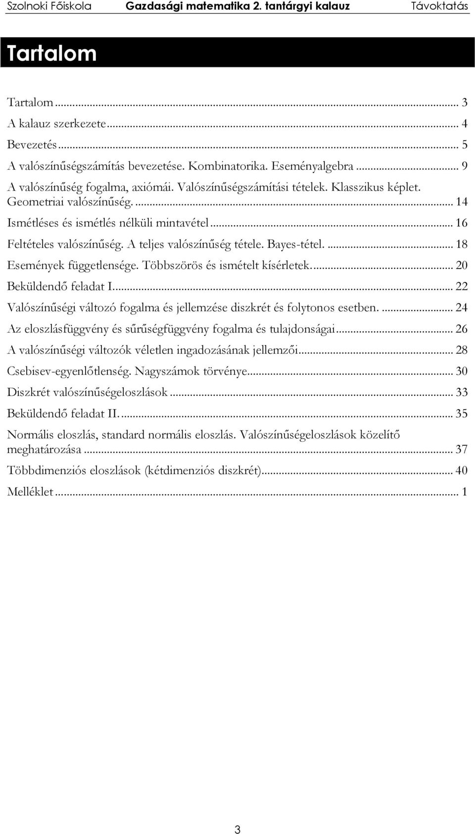 Többszörös és ismételt kísérletek... 20 Beküldendő feladat I... 22 Valószínűségi változó fogalma és jellemzése diszkrét és folytonos esetben.