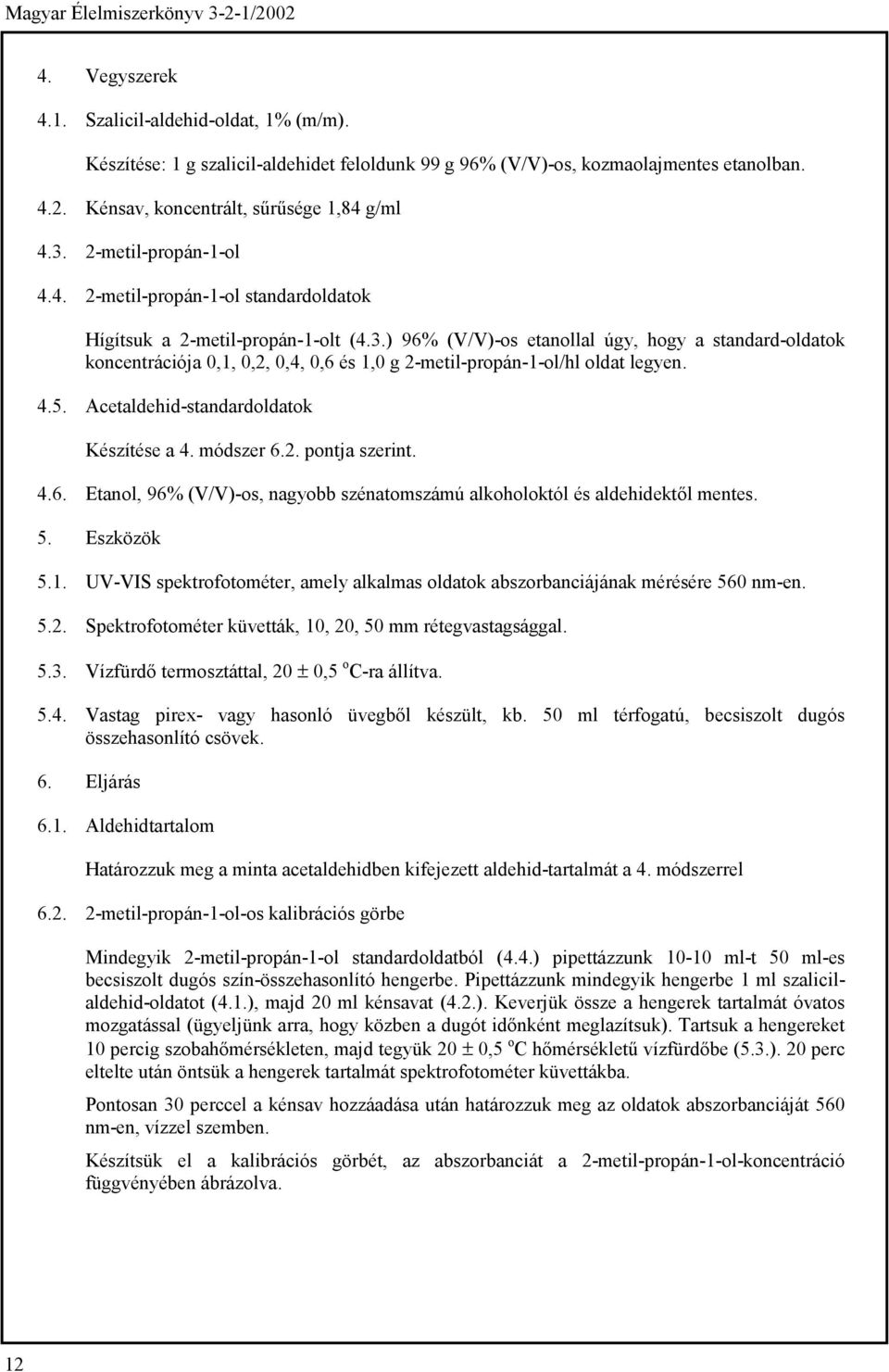 ) 96% (V/V)-os etanollal úgy, hogy a standard-oldatok koncentrációja 0,1, 0,2, 0,4, 0,6 és 1,0 g 2-metil-propán-1-ol/hl oldat legyen. 4.5. Acetaldehid-standardoldatok Készítése a 4. módszer 6.2. pontja szerint.