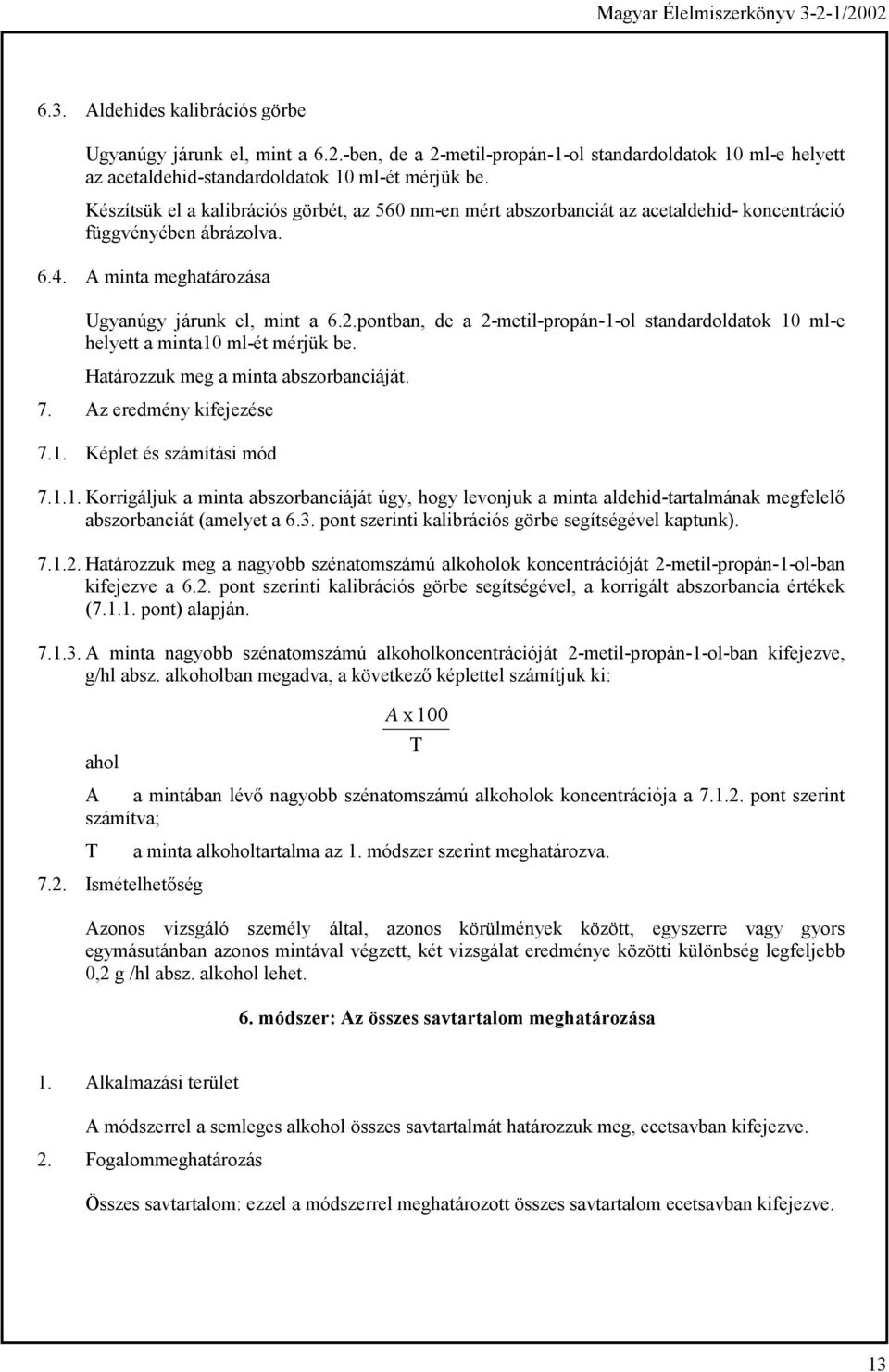 pontban, de a 2-metil-propán-1-ol standardoldatok 10 ml-e helyett a minta10 ml-ét mérjük be. Határozzuk meg a minta abszorbanciáját. 7. Az eredmény kifejezése 7.1. Képlet és számítási mód 7.1.1. Korrigáljuk a minta abszorbanciáját úgy, hogy levonjuk a minta aldehid-tartalmának megfelelő abszorbanciát (amelyet a 6.